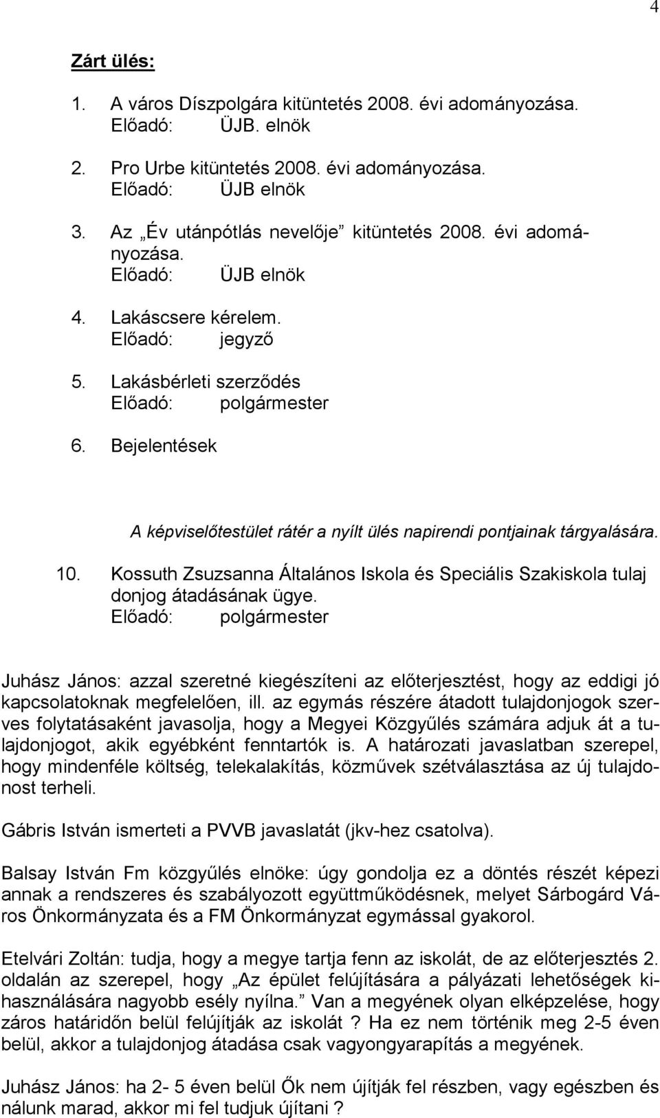 Bejelentések A képviselőtestület rátér a nyílt ülés napirendi pontjainak tárgyalására. 10. Kossuth Zsuzsanna Általános Iskola és Speciális Szakiskola tulaj donjog átadásának ügye.