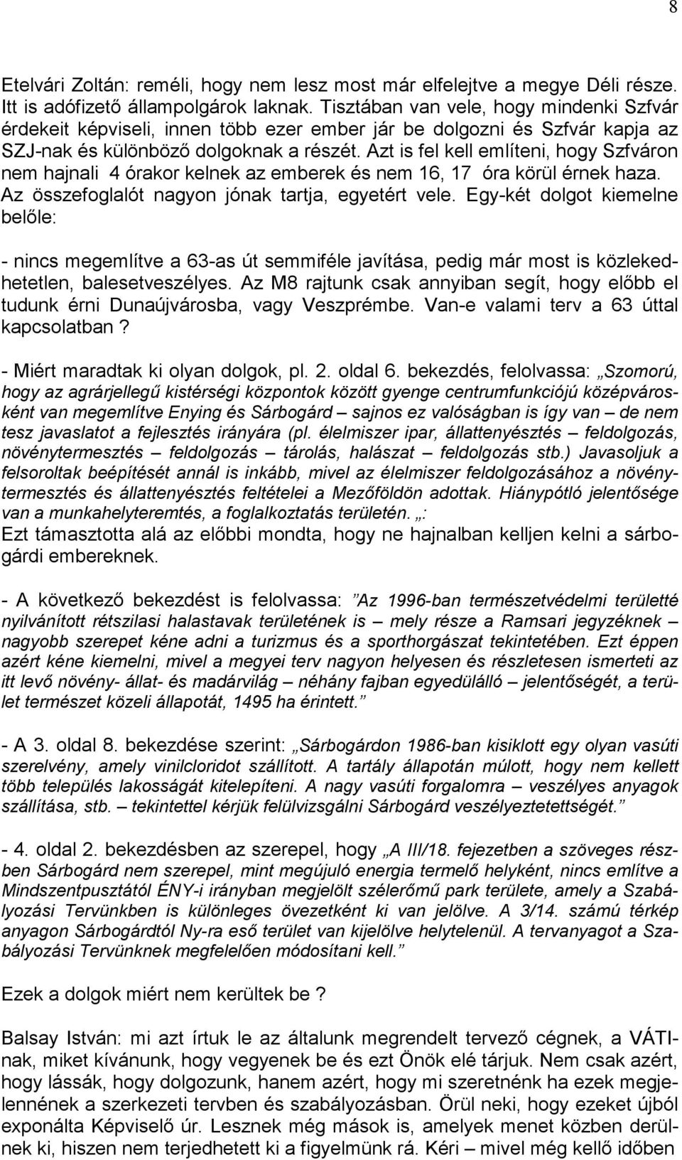 Azt is fel kell említeni, hogy Szfváron nem hajnali 4 órakor kelnek az emberek és nem 16, 17 óra körül érnek haza. Az összefoglalót nagyon jónak tartja, egyetért vele.