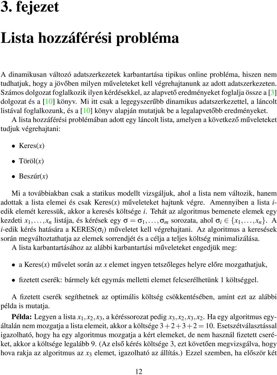 Mi itt csak a legegyszerűbb dinamikus adatszerkezettel, a láncolt listával foglalkozunk, és a [10] könyv alapján mutatjuk be a legalapvetőbb eredményeket.