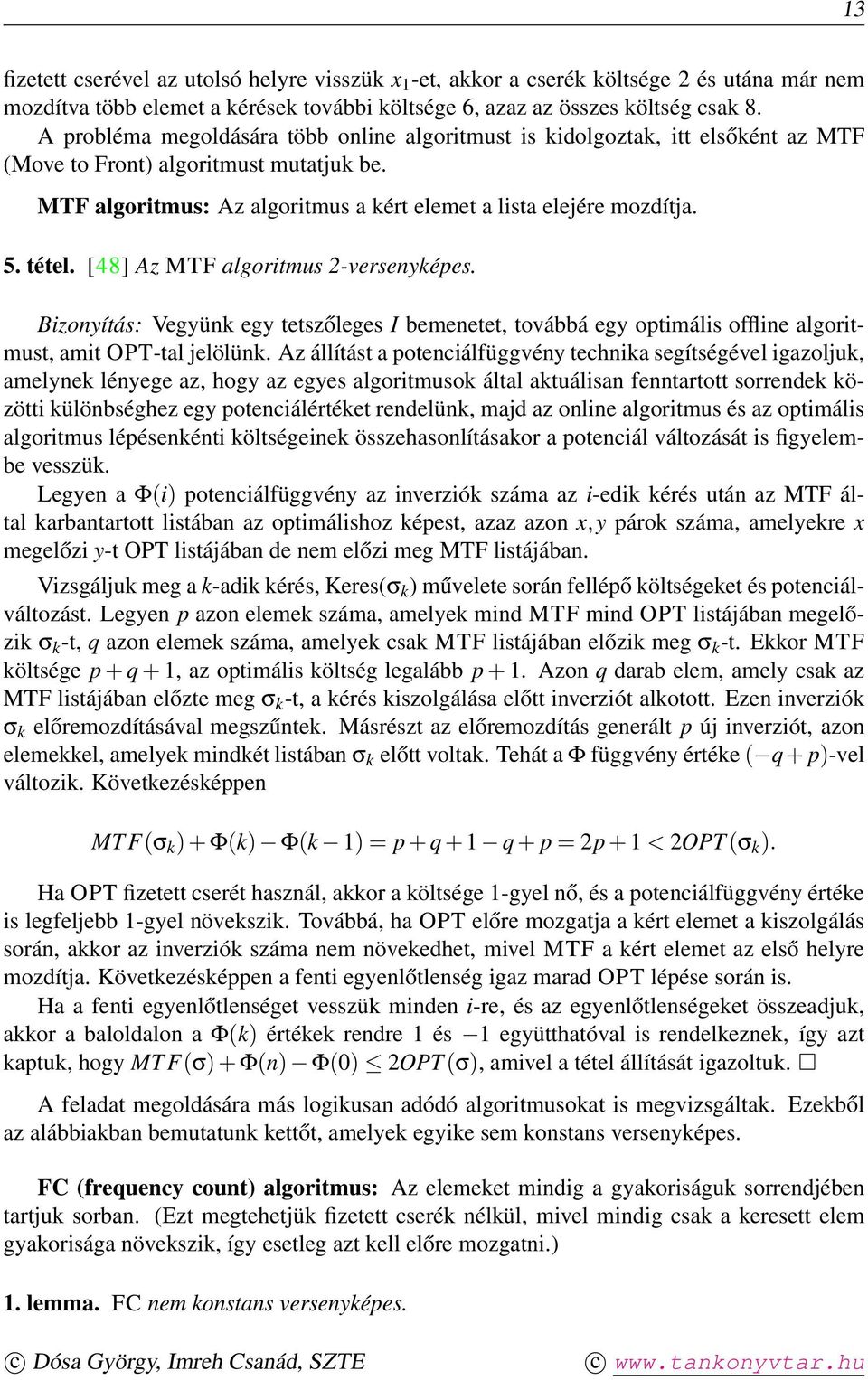 tétel. [48] Az MTF algoritmus 2-versenyképes. Bizonyítás: Vegyünk egy tetszőleges I bemenetet, továbbá egy optimális offline algoritmust, amit OPT-tal jelölünk.