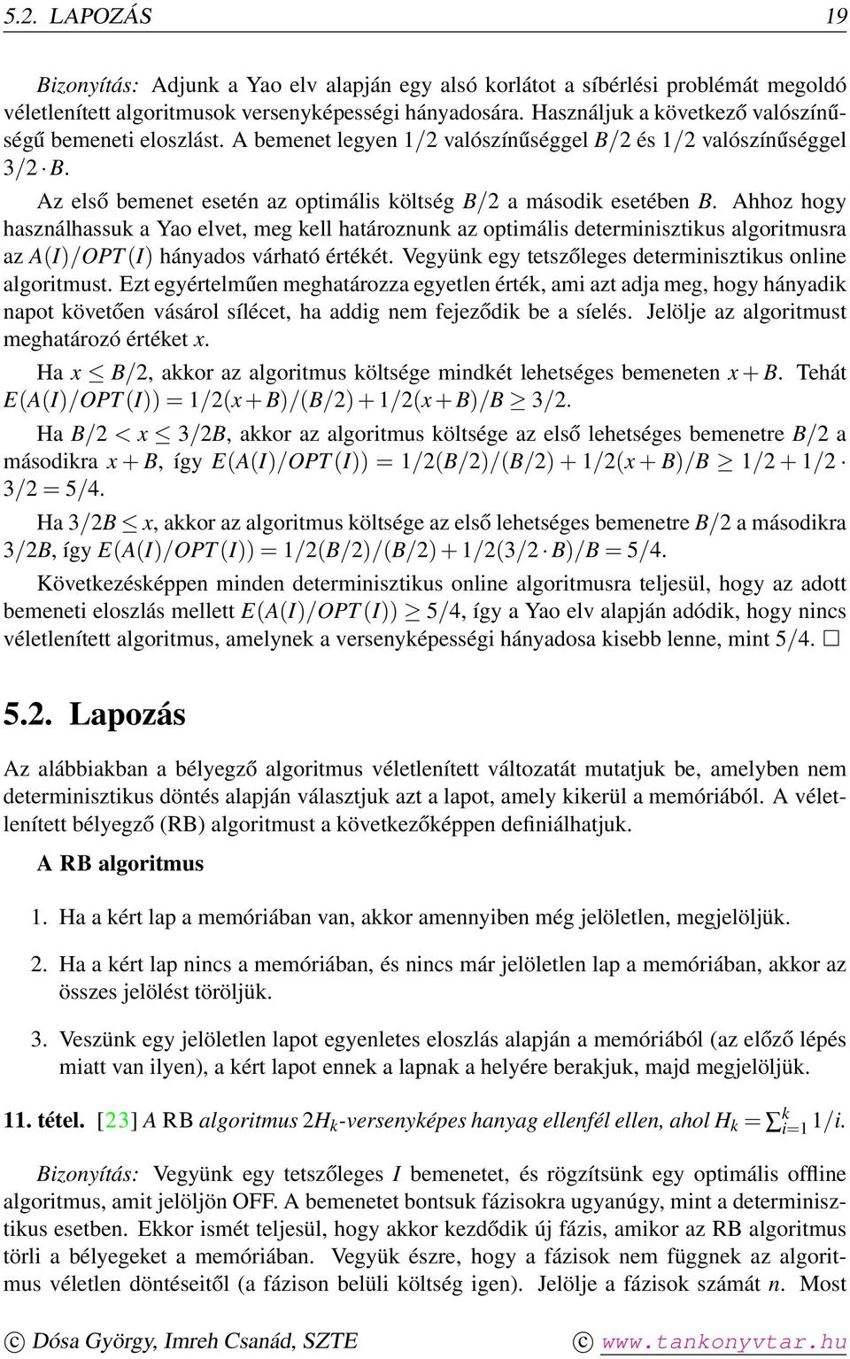 Ahhoz hogy használhassuk a Yao elvet, meg kell határoznunk az optimális determinisztikus algoritmusra az A(I)/OPT (I) hányados várható értékét.