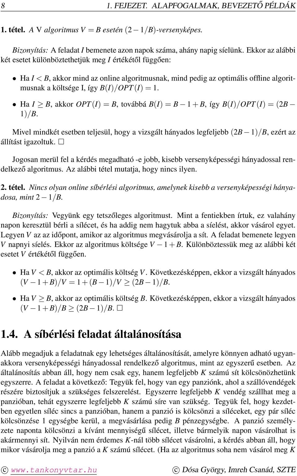 Ha I B, akkor OPT (I) = B, továbbá B(I) = B 1 + B, így B(I)/OPT (I) = (2B 1)/B. Mivel mindkét esetben teljesül, hogy a vizsgált hányados legfeljebb (2B 1)/B, ezért az állítást igazoltuk.