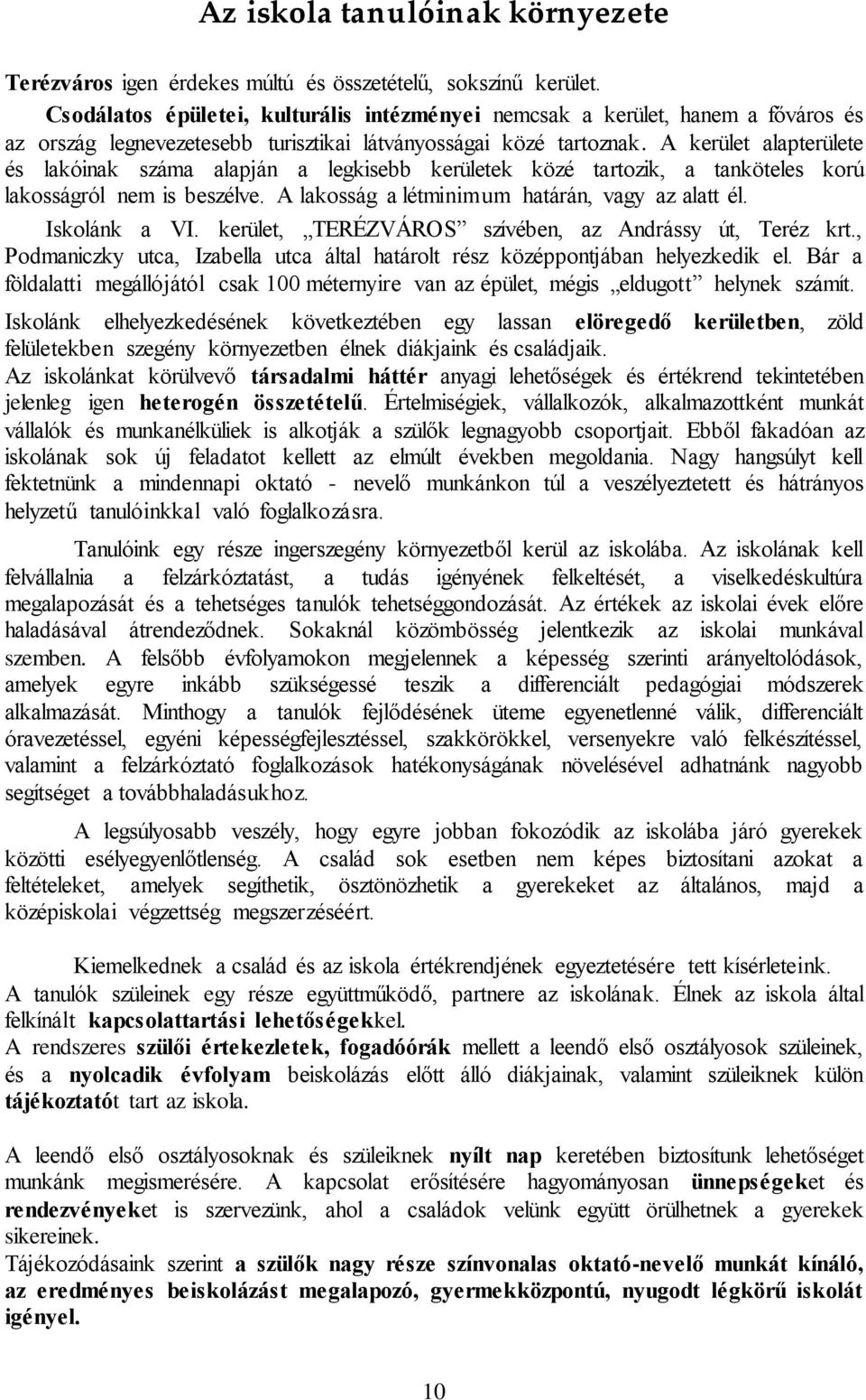 A kerület alapterülete és lakóinak száma alapján a legkisebb kerületek közé tartozik, a tanköteles korú lakosságról nem is beszélve. A lakosság a létminimum határán, vagy az alatt él. Iskolánk a VI.