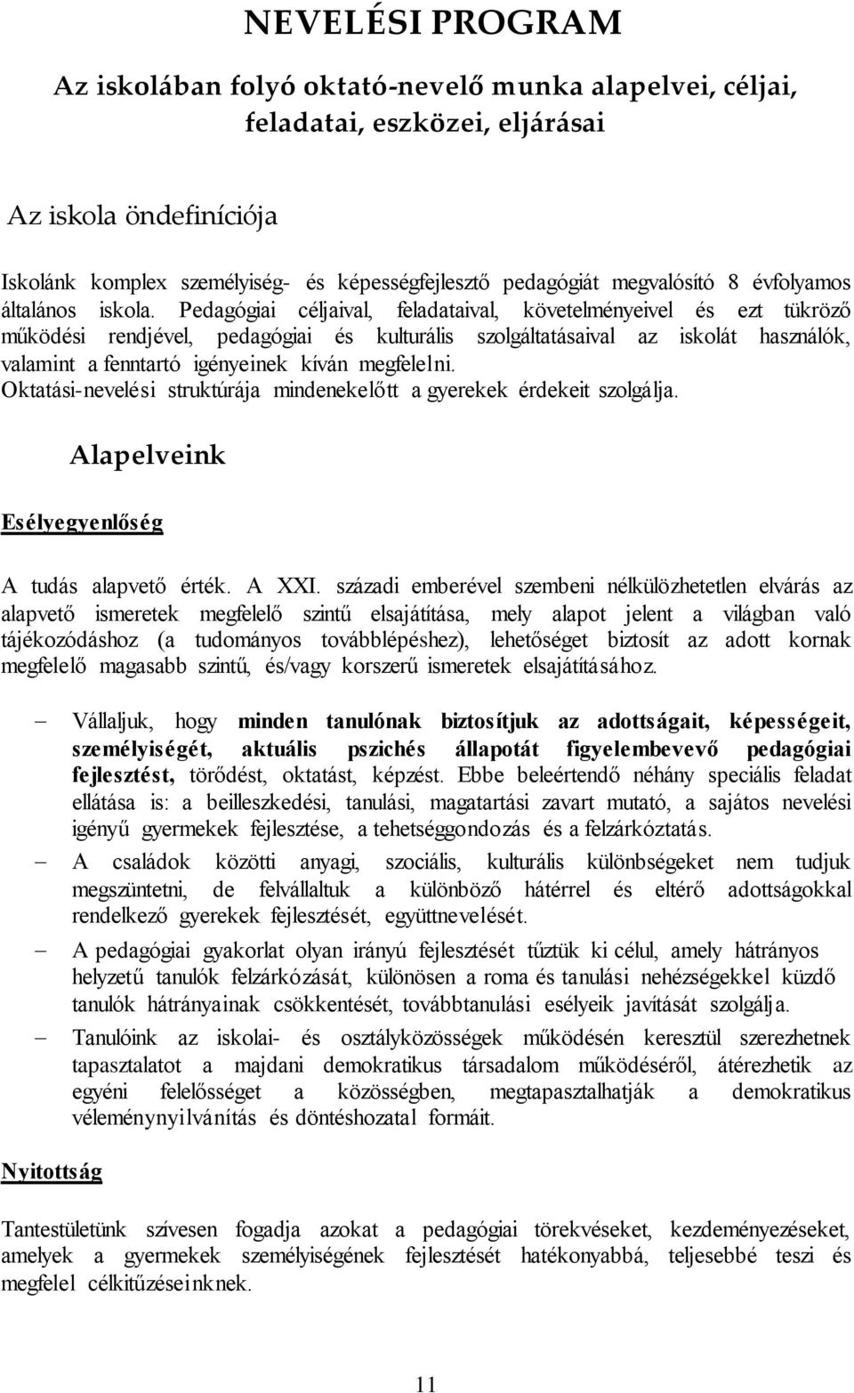 Pedagógiai céljaival, feladataival, követelményeivel és ezt tükröző működési rendjével, pedagógiai és kulturális szolgáltatásaival az iskolát használók, valamint a fenntartó igényeinek kíván