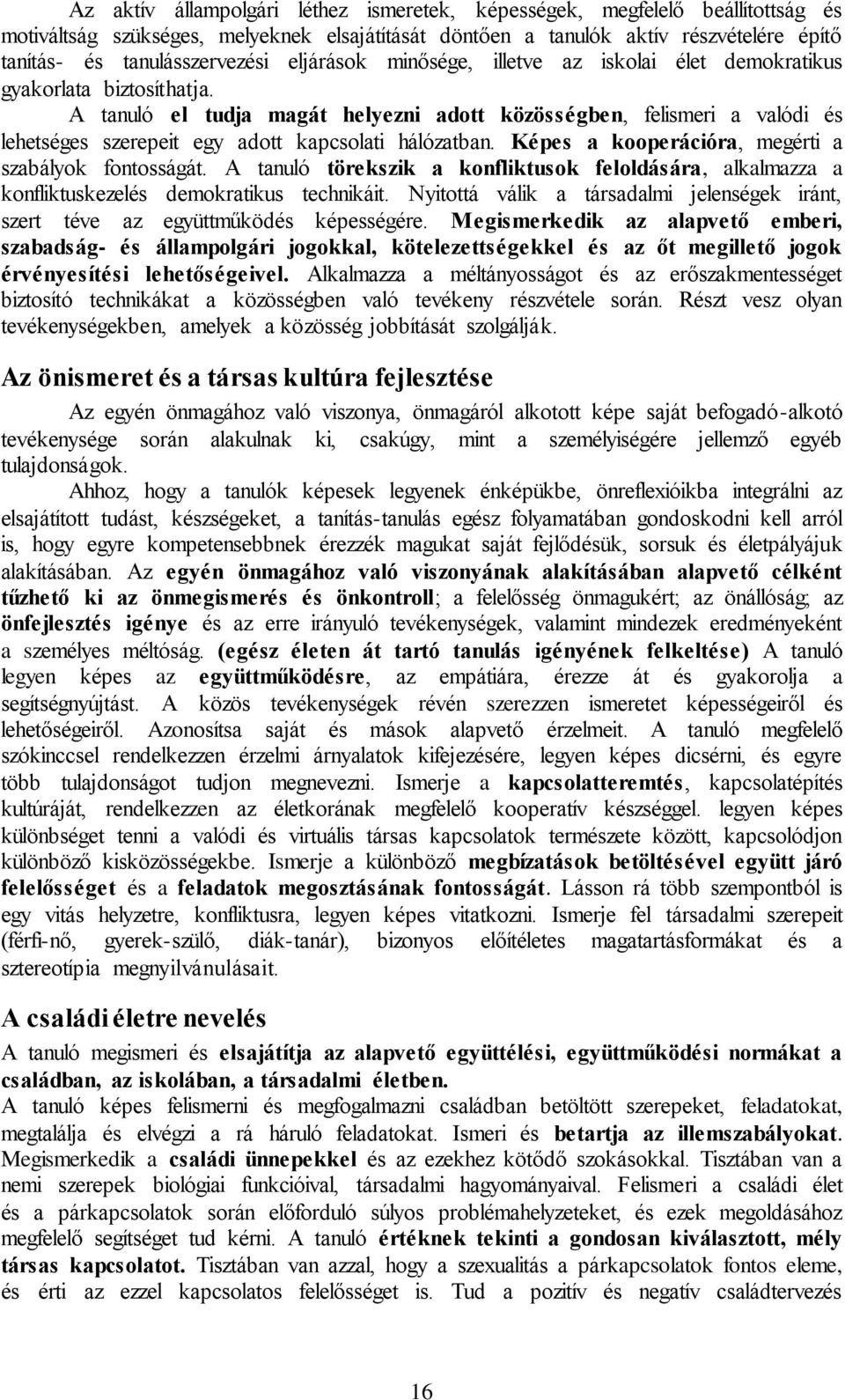 A tanuló el tudja magát helyezni adott közösségben, felismeri a valódi és lehetséges szerepeit egy adott kapcsolati hálózatban. Képes a kooperációra, megérti a szabályok fontosságát.