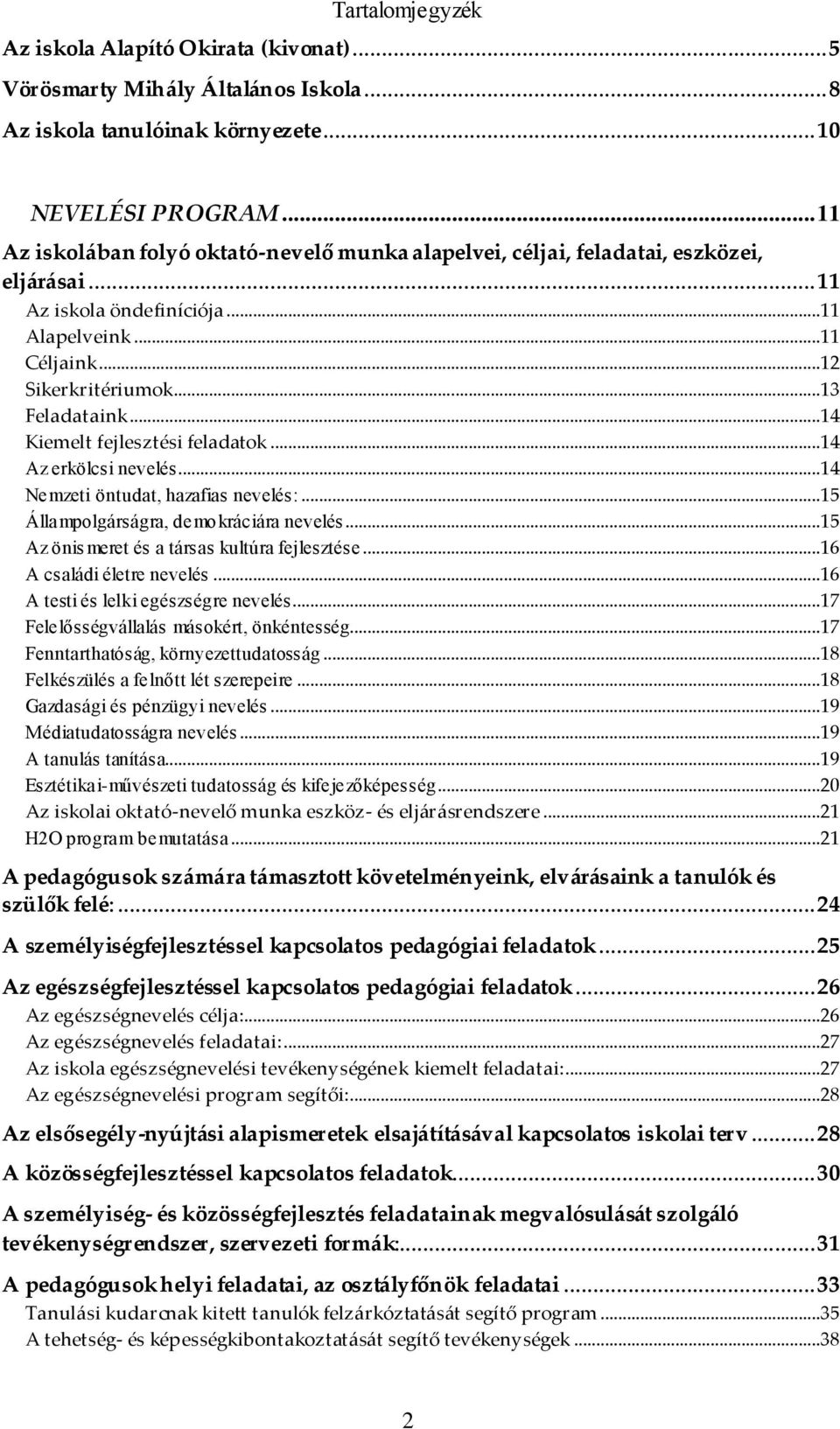 ..14 Kiemelt fejlesztési feladatok...14 Az erkölcsi nevelés...14 Nemzeti öntudat, hazafias nevelés:...15 Állampolgárságra, demokráciára nevelés...15 Az önis meret és a társas kultúra fejlesztése.