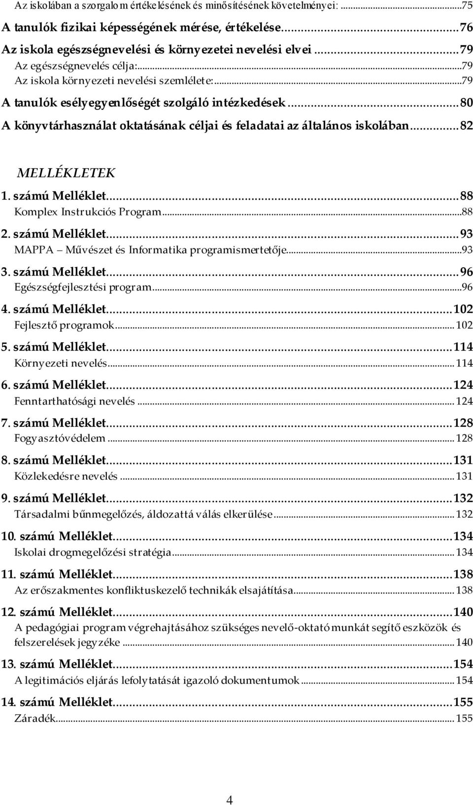 .. 80 A könyvtárhasználat oktatásának céljai és feladatai az általános iskolában... 82 MELLÉKLETEK 1. számú Melléklet... 88 Komplex Instrukciós Program...88 2. számú Melléklet... 93 MAPPA Művészet és Informatika programismertetője.