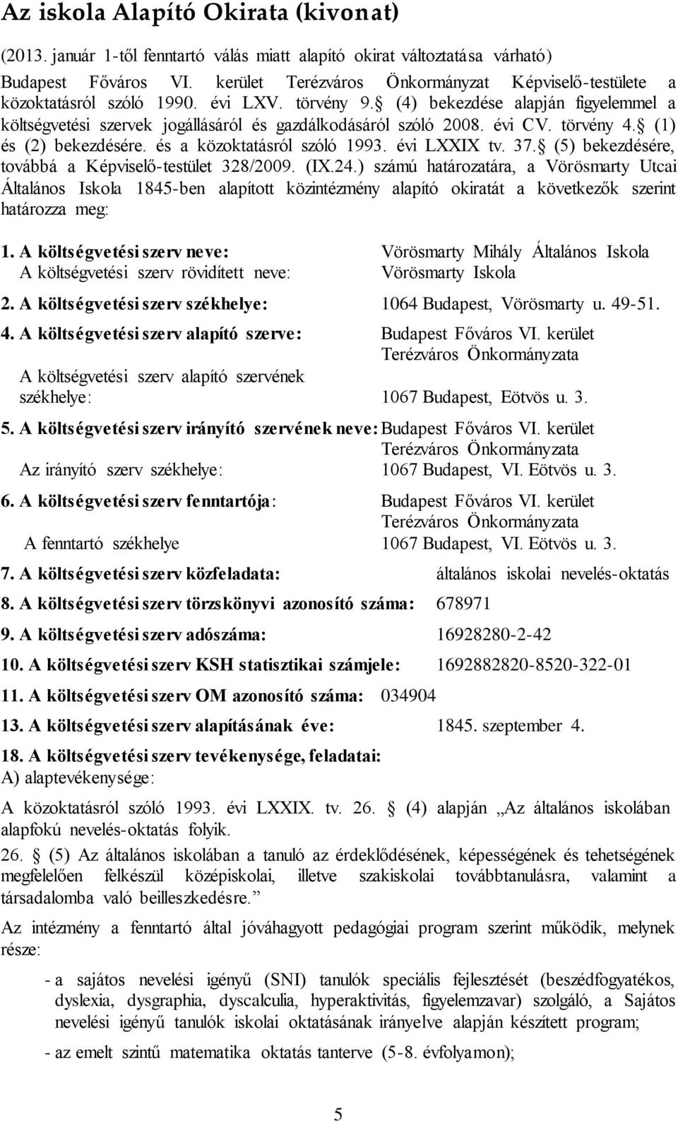 (4) bekezdése alapján figyelemmel a költségvetési szervek jogállásáról és gazdálkodásáról szóló 2008. évi CV. törvény 4. (1) és (2) bekezdésére. és a közoktatásról szóló 1993. évi LXXIX tv. 37.