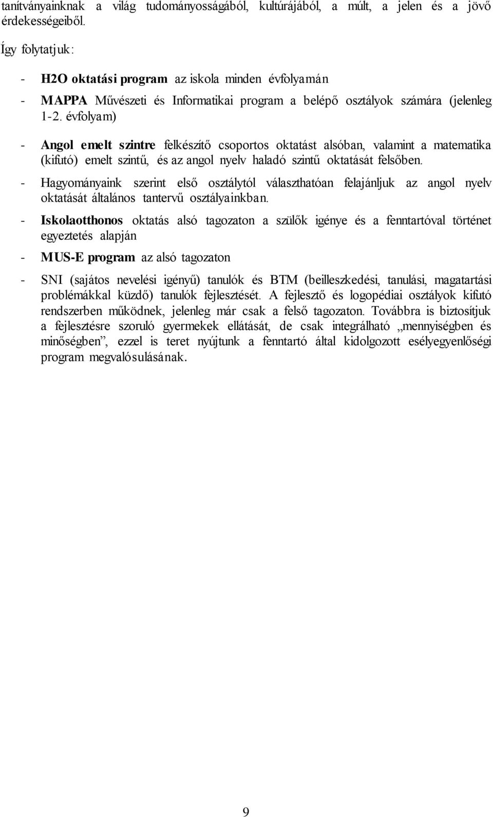 évfolyam) - Angol emelt szintre felkészítő csoportos oktatást alsóban, valamint a matematika (kifutó) emelt szintű, és az angol nyelv haladó szintű oktatását felsőben.