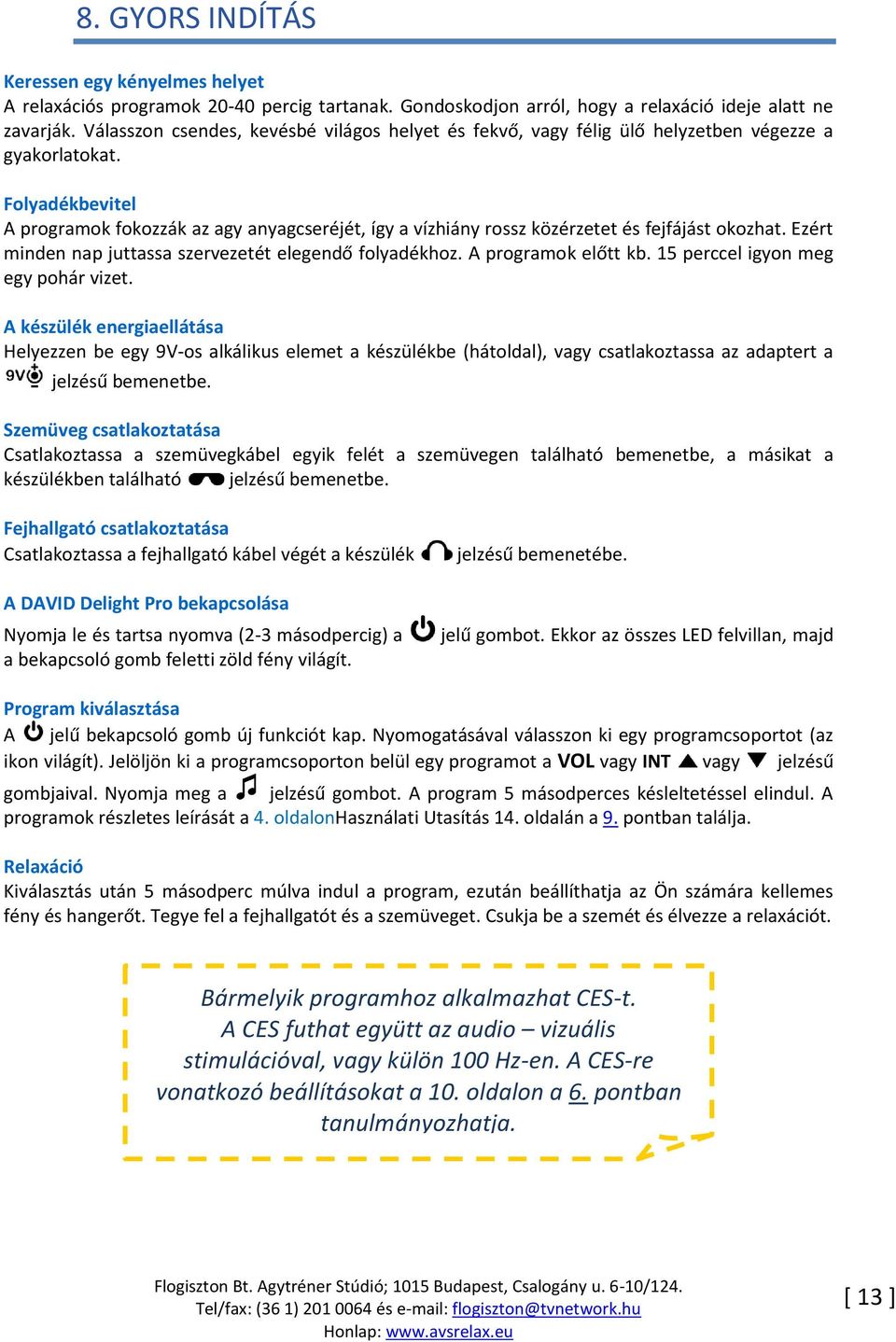 Folyadékbevitel A programok fokozzák az agy anyagcseréjét, így a vízhiány rossz közérzetet és fejfájást okozhat. Ezért minden nap juttassa szervezetét elegendő folyadékhoz. A programok előtt kb.