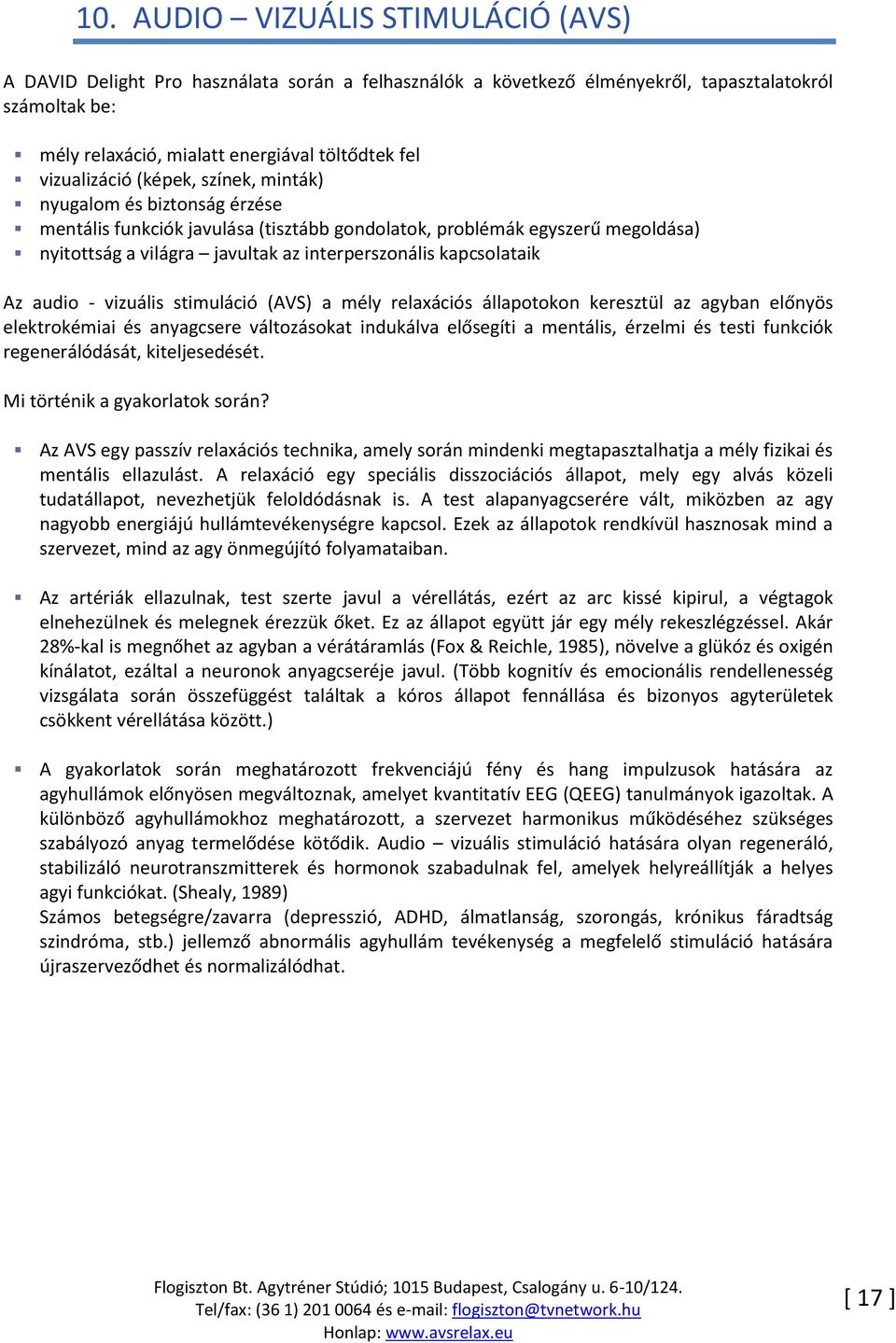 kapcsolataik Az audio - vizuális stimuláció (AVS) a mély relaxációs állapotokon keresztül az agyban előnyös elektrokémiai és anyagcsere változásokat indukálva elősegíti a mentális, érzelmi és testi