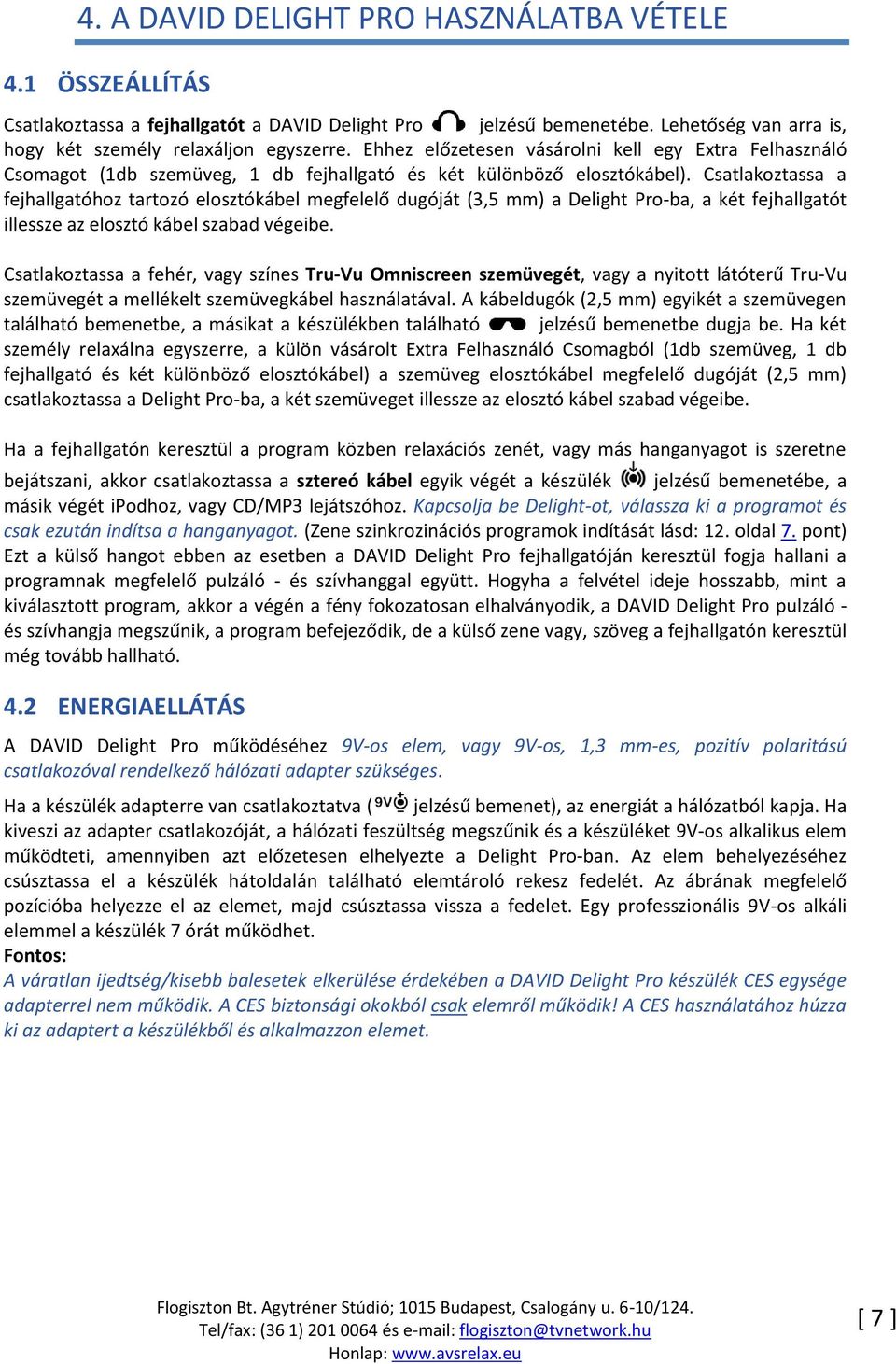 Csatlakoztassa a fejhallgatóhoz tartozó elosztókábel megfelelő dugóját (3,5 mm) a Delight Pro-ba, a két fejhallgatót illessze az elosztó kábel szabad végeibe.