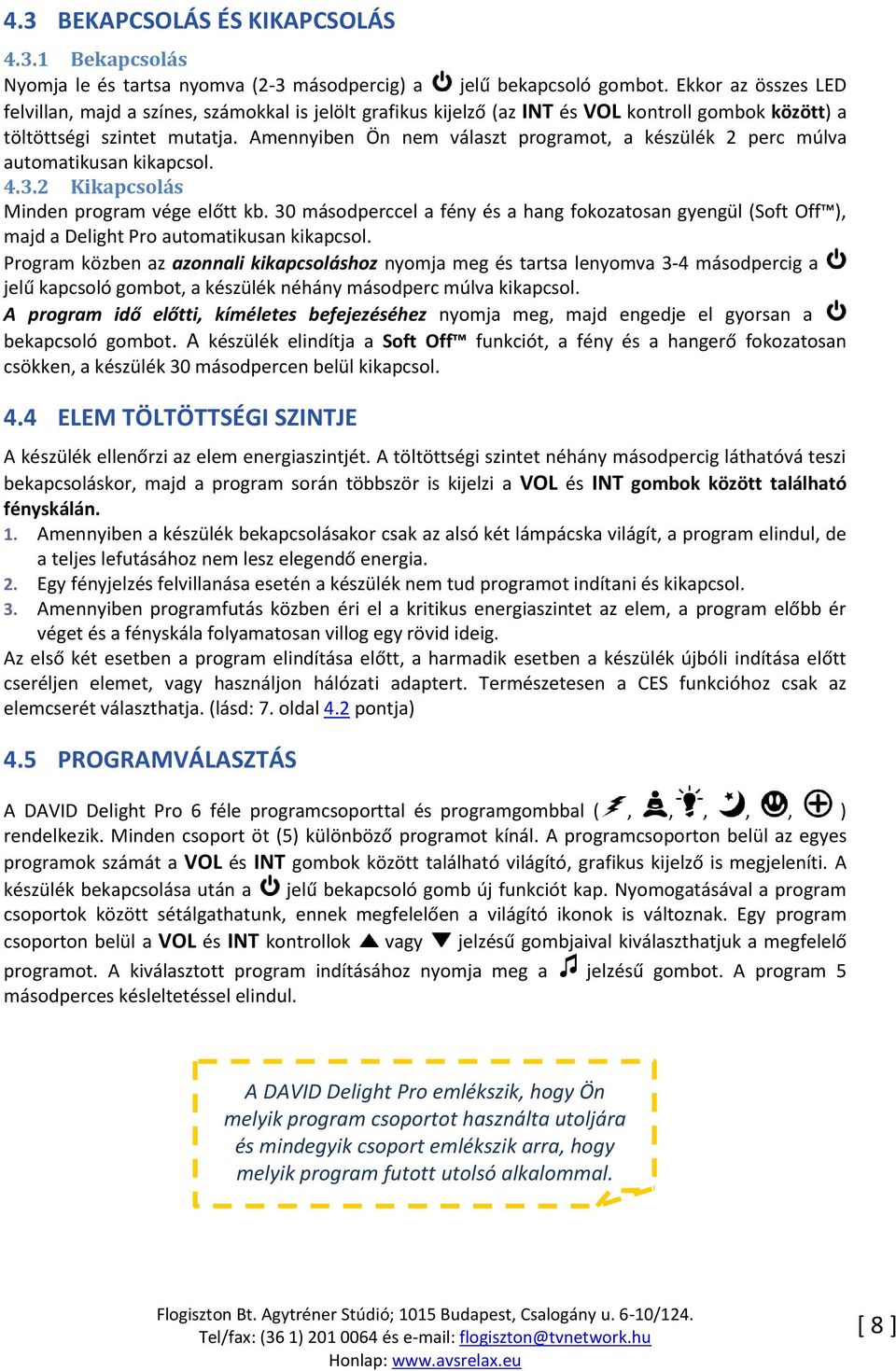 Amennyiben Ön nem választ programot, a készülék 2 perc múlva automatikusan kikapcsol. 4.3.2 Kikapcsolás Minden program vége előtt kb.