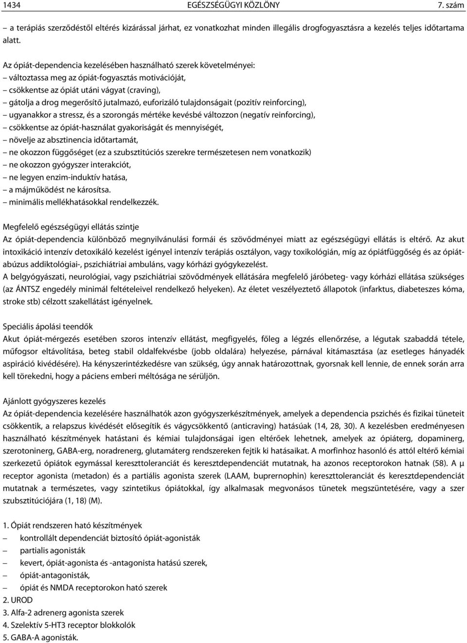 euforizáló tulajdonságait (pozitív reinforcing), ugyanakkor a stressz, és a szorongás mértéke kevésbé változzon (negatív reinforcing), csökkentse az ópiát-használat gyakoriságát és mennyiségét,