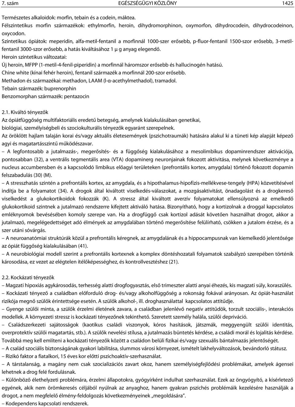 Szintetikus ópiátok: meperidin, alfa-metil-fentanil a morfinnál 1000-szer erősebb, p-fluor-fentanil 1500-szor erősebb, 3-metilfentanil 3000-szor erősebb, a hatás kiváltásához 1 μ g anyag elegendő.