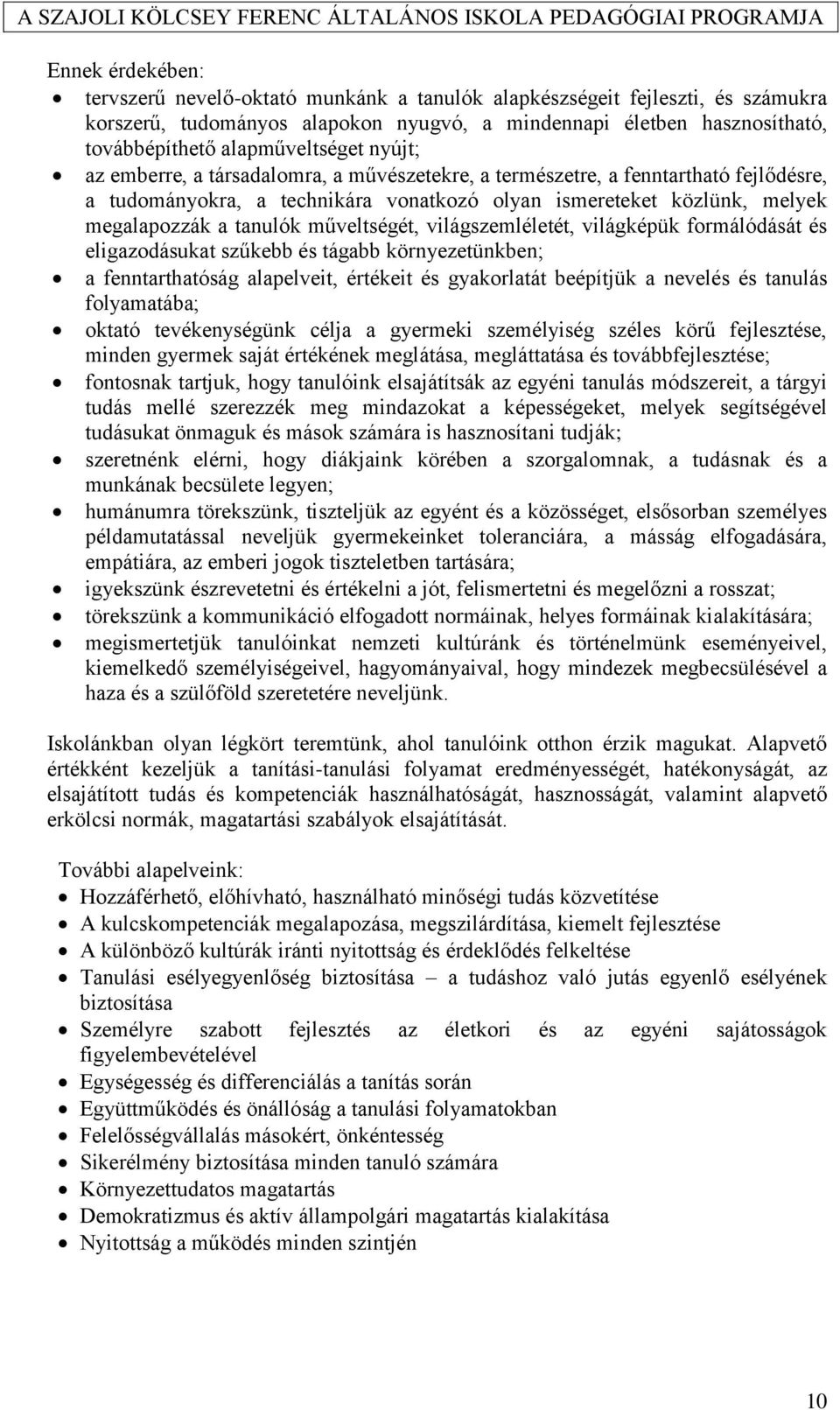 tanulók műveltségét, világszemléletét, világképük formálódását és eligazodásukat szűkebb és tágabb környezetünkben; a fenntarthatóság alapelveit, értékeit és gyakorlatát beépítjük a nevelés és