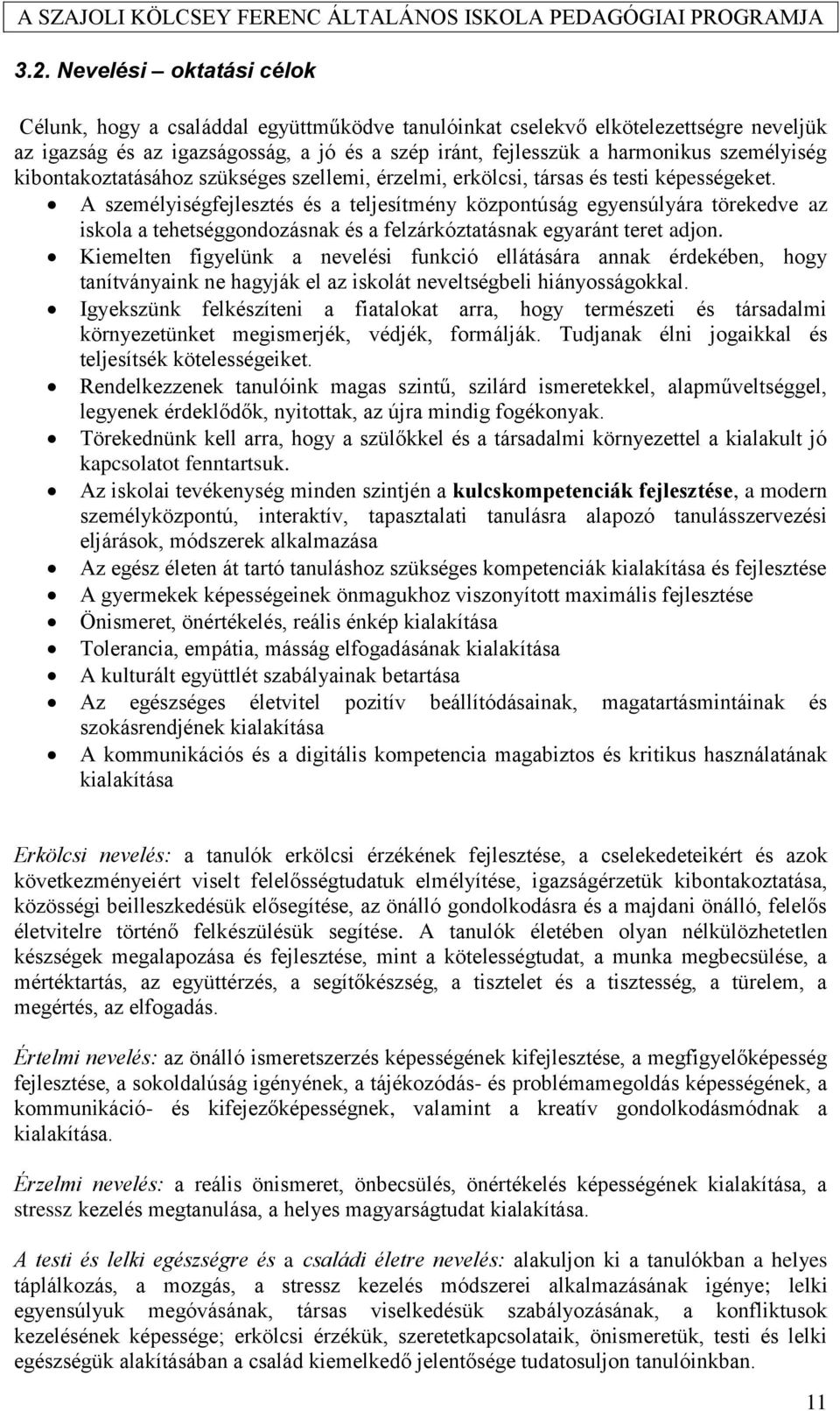 A személyiségfejlesztés és a teljesítmény központúság egyensúlyára törekedve az iskola a tehetséggondozásnak és a felzárkóztatásnak egyaránt teret adjon.