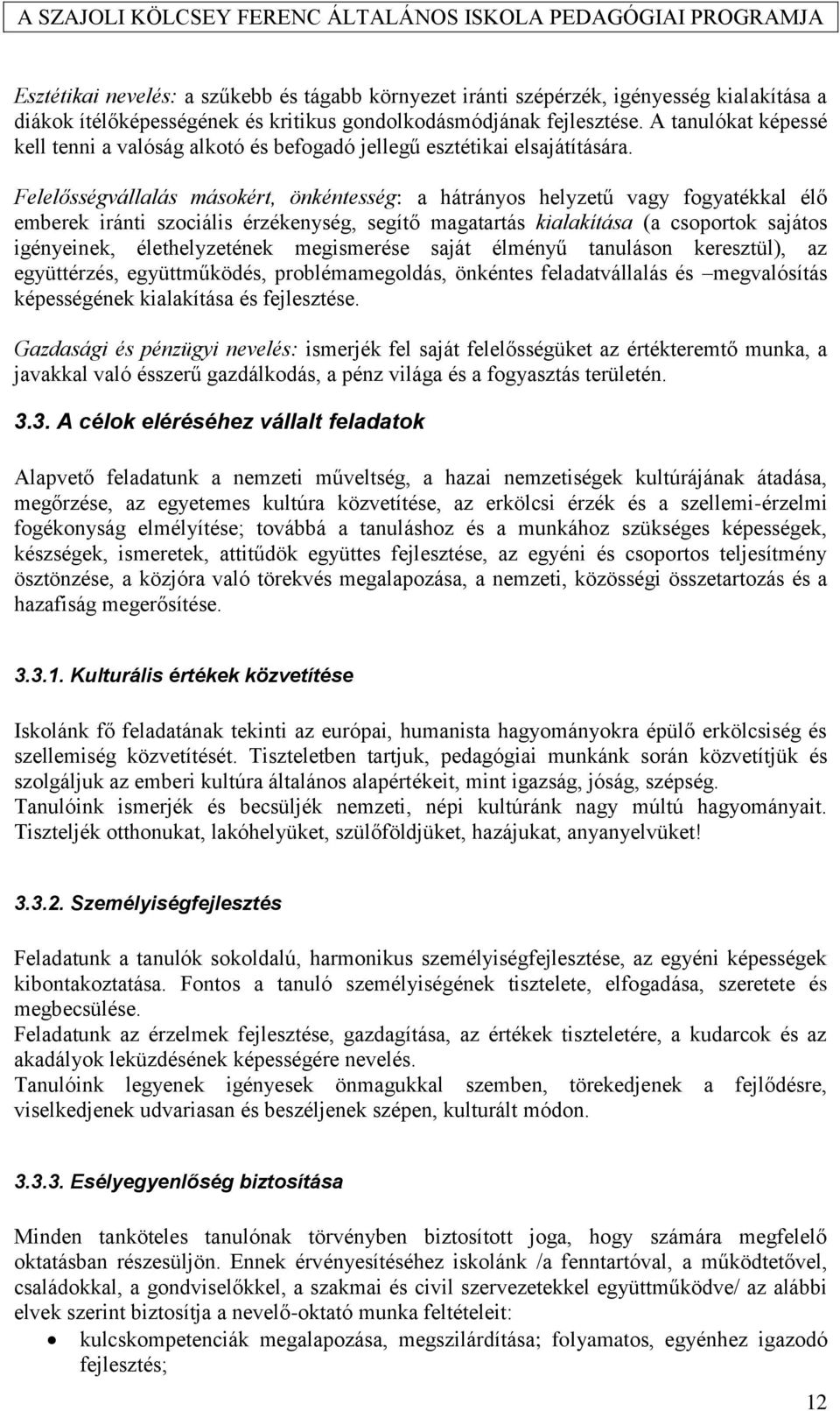 Felelősségvállalás másokért, önkéntesség: a hátrányos helyzetű vagy fogyatékkal élő emberek iránti szociális érzékenység, segítő magatartás kialakítása (a csoportok sajátos igényeinek,