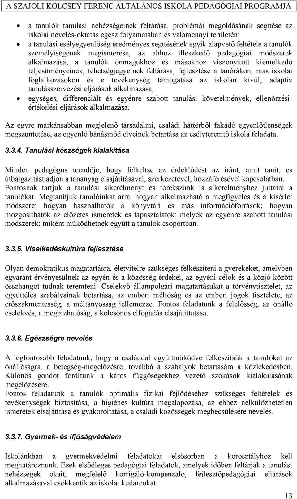 tehetségjegyeinek feltárása, fejlesztése a tanórákon, más iskolai foglalkozásokon és e tevékenység támogatása az iskolán kívül; adaptív tanulásszervezési eljárások alkalmazása; egységes,