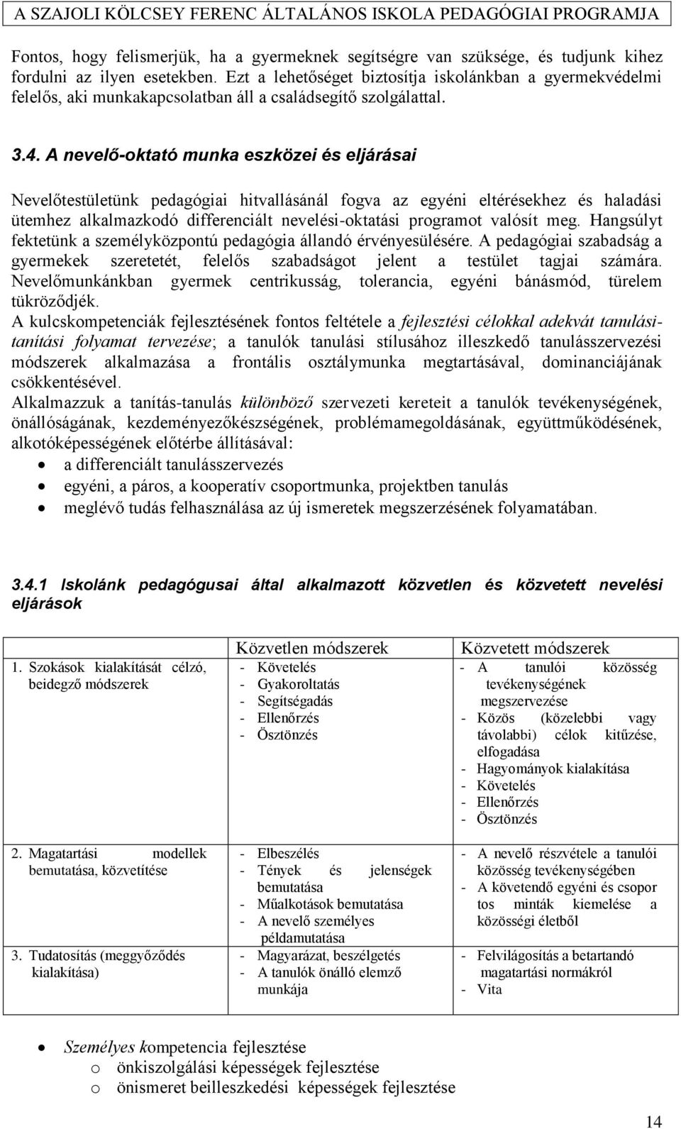 A nevelő-oktató munka eszközei és eljárásai Nevelőtestületünk pedagógiai hitvallásánál fogva az egyéni eltérésekhez és haladási ütemhez alkalmazkodó differenciált nevelési-oktatási programot valósít