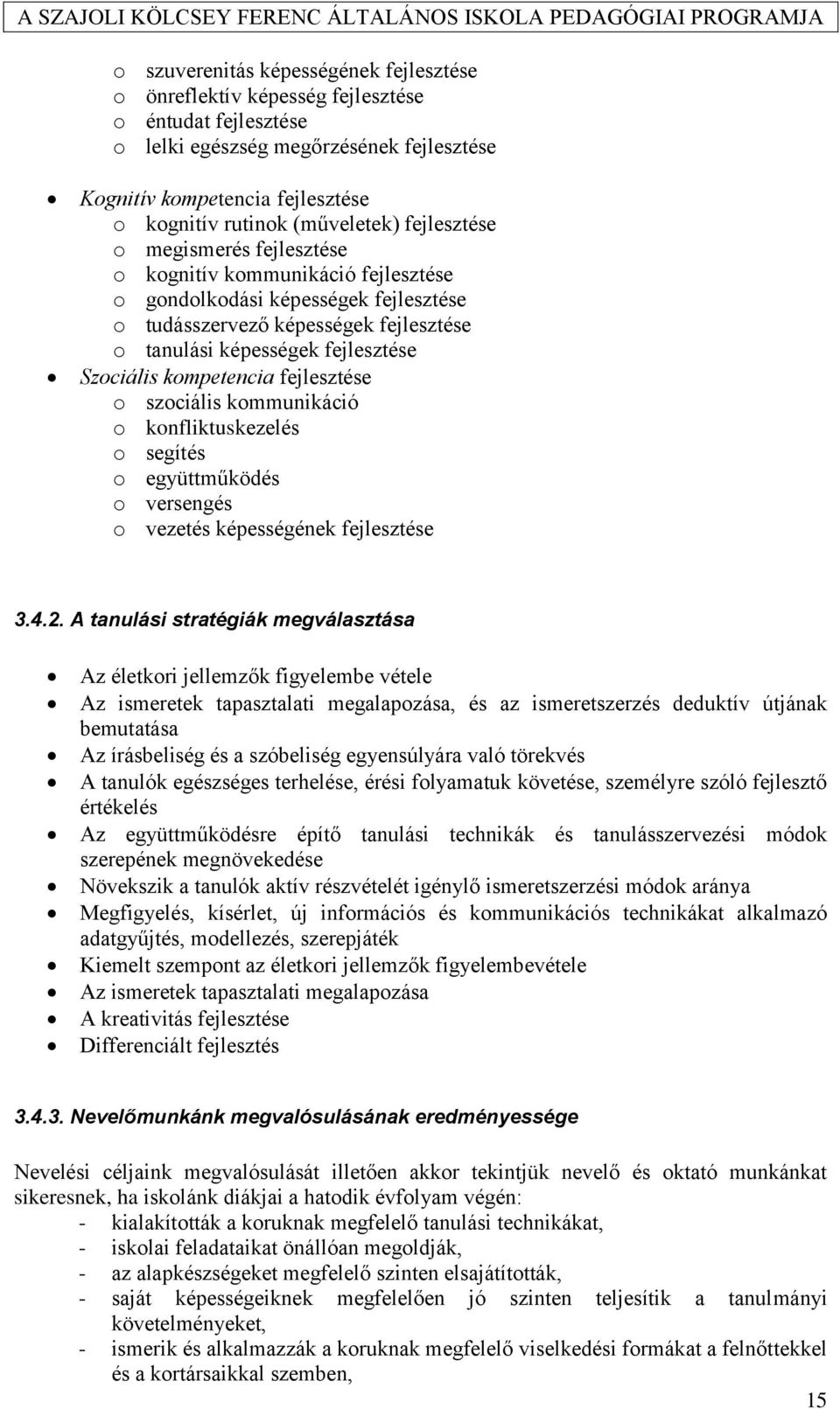 Szociális kompetencia fejlesztése o szociális kommunikáció o konfliktuskezelés o segítés o együttműködés o versengés o vezetés képességének fejlesztése 3.4.2.