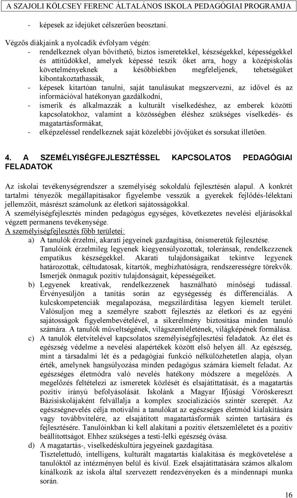 követelményeknek a későbbiekben megfeleljenek, tehetségüket kibontakoztathassák, - képesek kitartóan tanulni, saját tanulásukat megszervezni, az idővel és az információval hatékonyan gazdálkodni, -