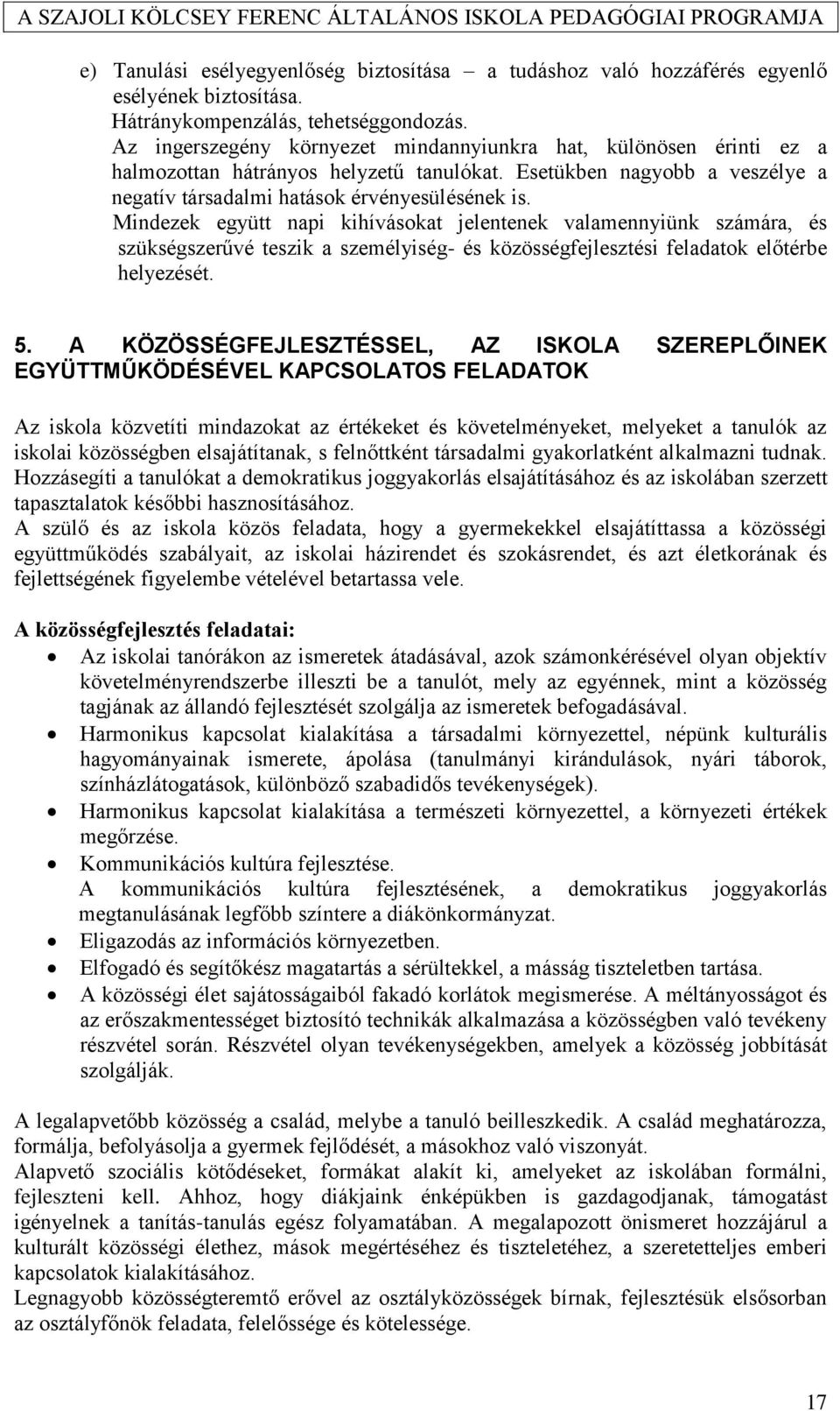 Mindezek együtt napi kihívásokat jelentenek valamennyiünk számára, és szükségszerűvé teszik a személyiség- és közösségfejlesztési feladatok előtérbe helyezését. 5.