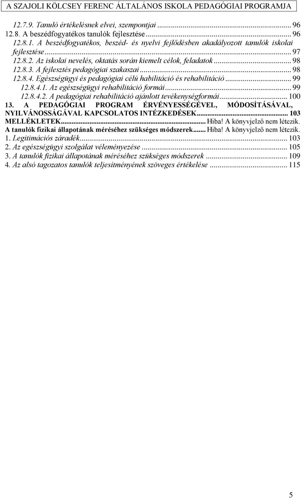 .. 99 12.8.4.1. Az egészségügyi rehabilitáció formái... 99 12.8.4.2. A pedagógiai rehabilitáció ajánlott tevékenységformái... 100 13.