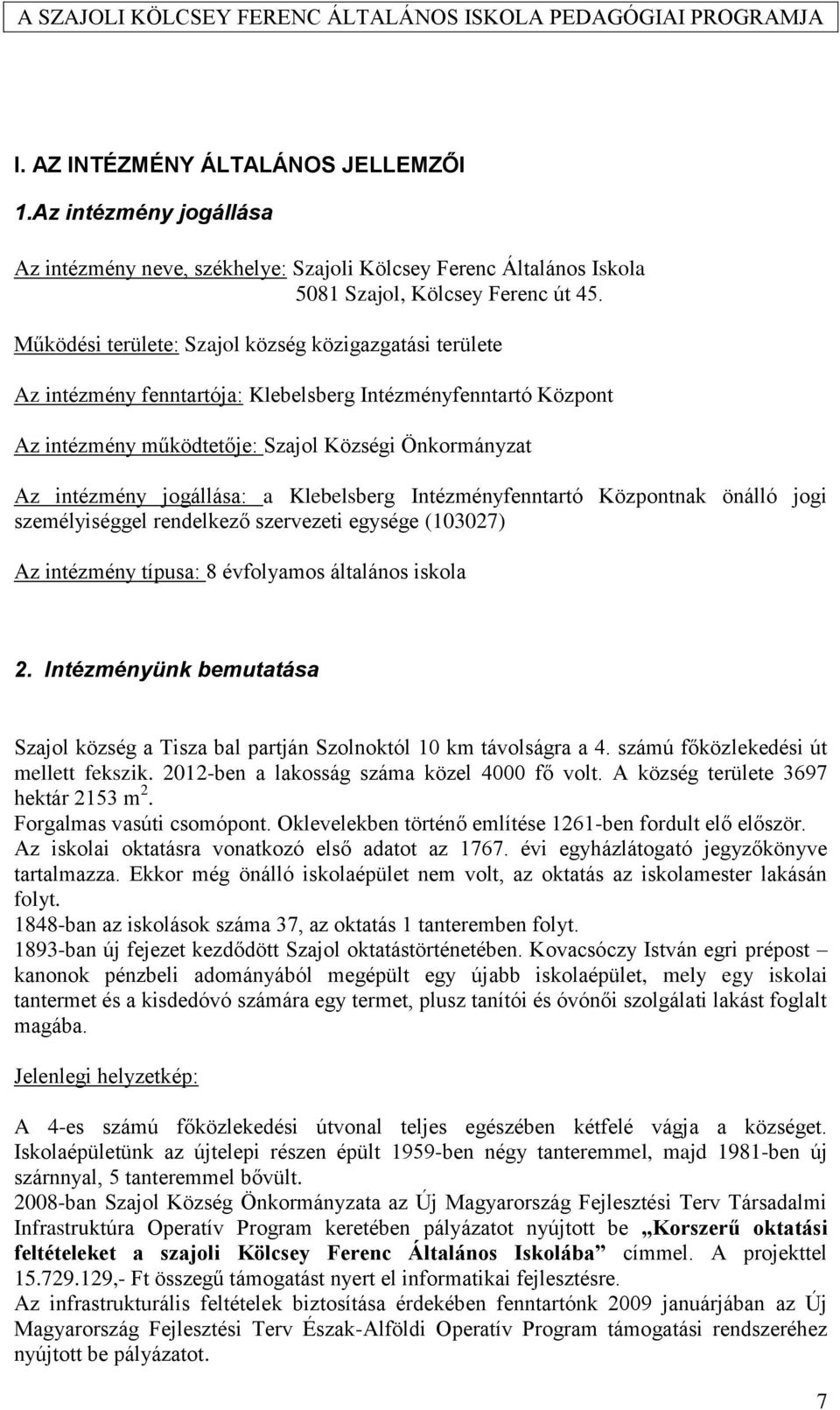 a Klebelsberg Intézményfenntartó Központnak önálló jogi személyiséggel rendelkező szervezeti egysége (103027) Az intézmény típusa: 8 évfolyamos általános iskola 2.