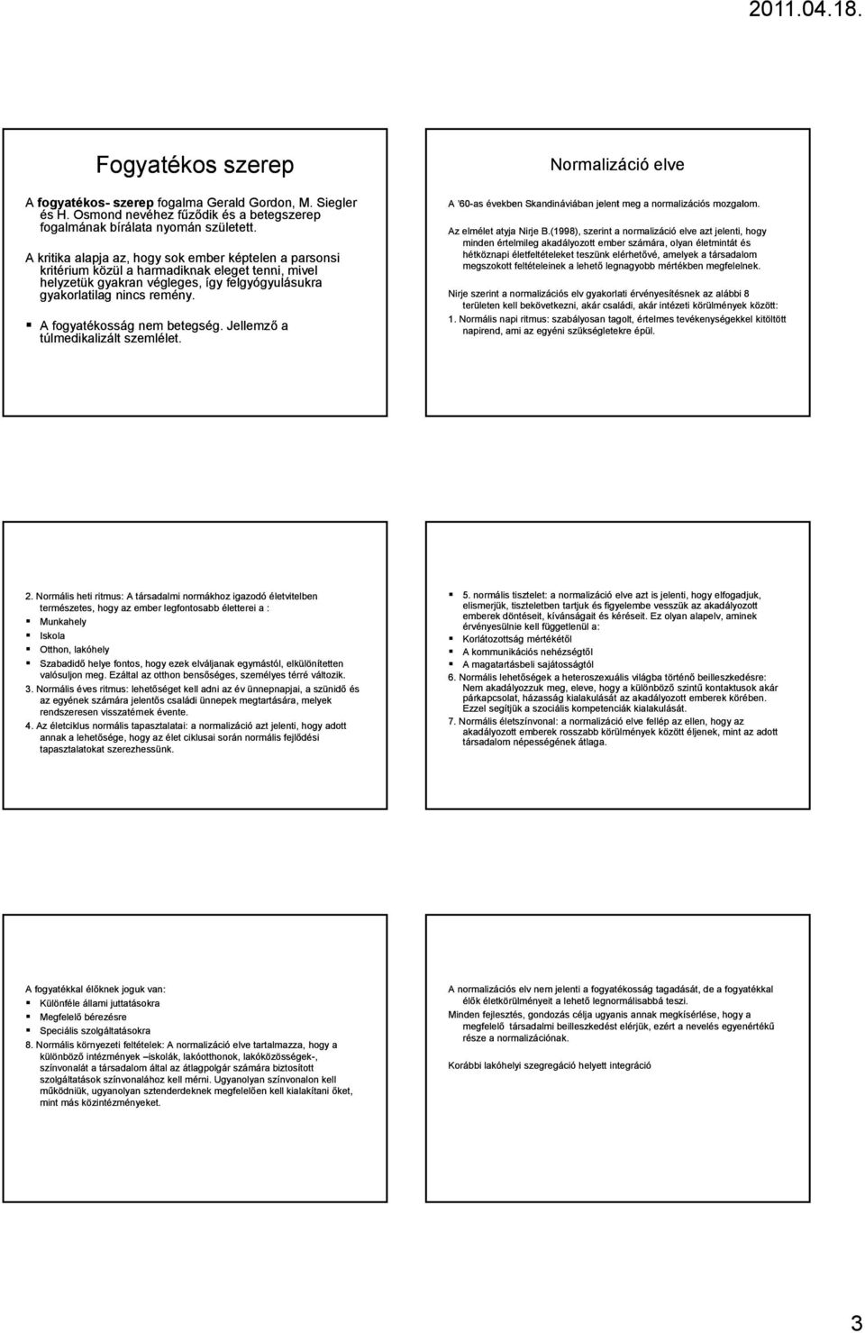 A fogyatékosság nem betegség. Jellemző a túlmedikalizált szemlélet. Normalizáció elve A 60-as években Skandináviában jelent meg a normalizációs mozgalom. Az elmélet atyja Nirje B.