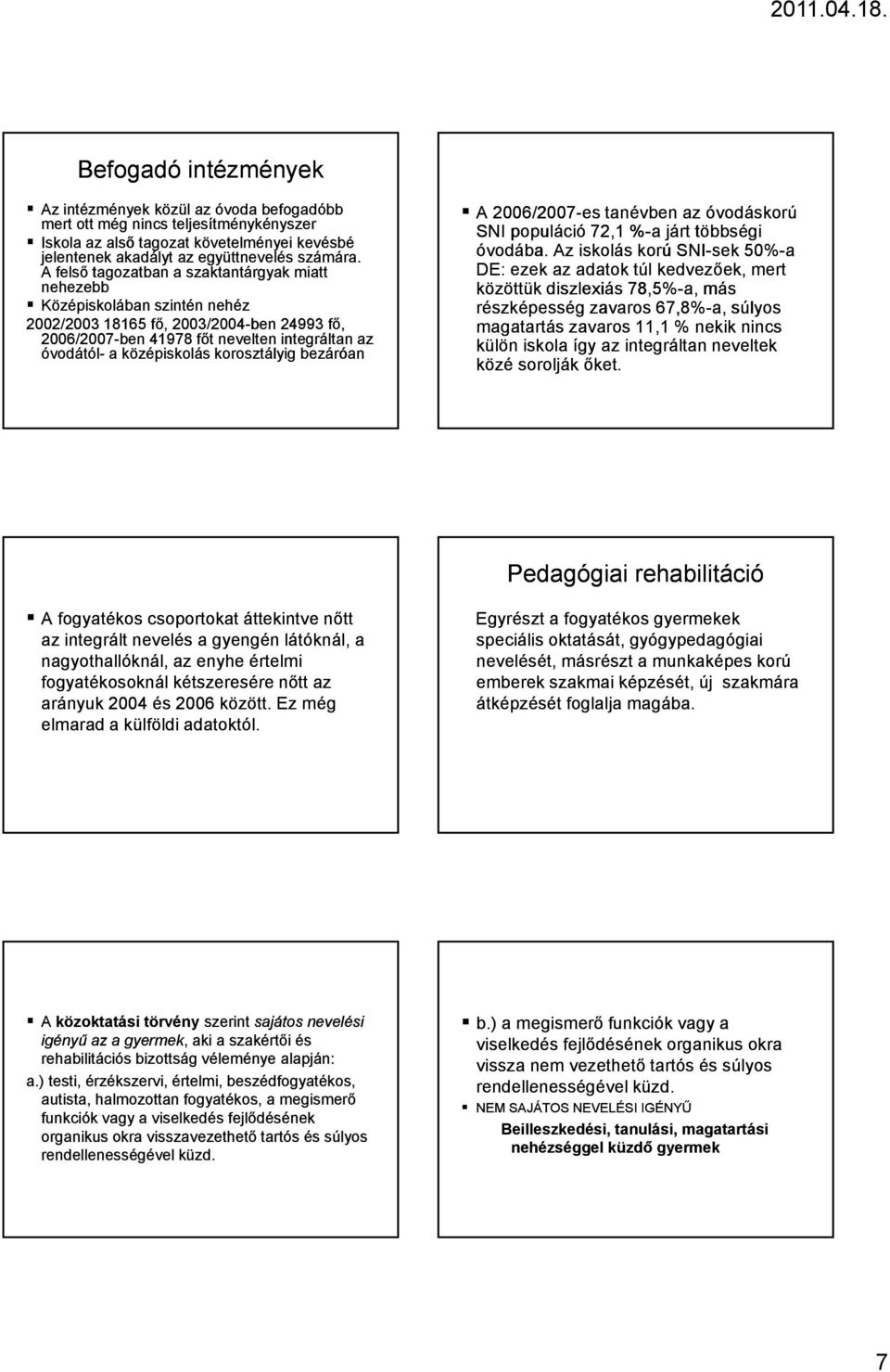 korosztályig bezáróan A 2006/2007-es tanévben az óvodáskorú SNI populáció 72,1 %-a járt többségi óvodába.