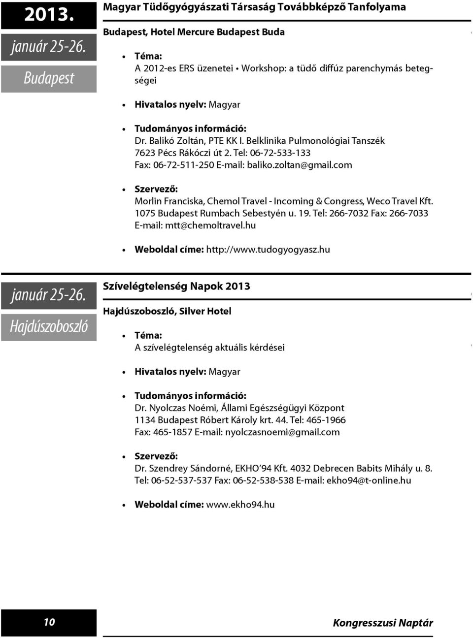 1075 Rumbach Sebestyén u. 19. Tel: 266-7032 Fax: 266-7033 E-mail: mtt@chemoltravel.hu Weboldal címe: http://www.tudogyogyasz.hu január 25-26.