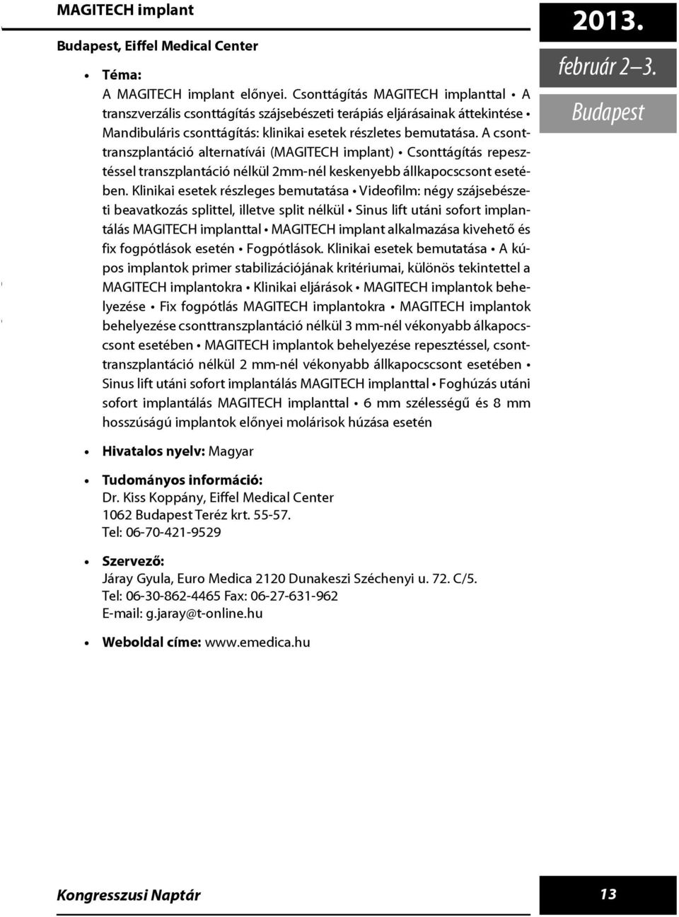 A csonttranszplantáció alternatívái (MAGITECH implant) Csonttágítás repesztéssel transzplantáció nélkül 2mm-nél keskenyebb állkapocscsont esetében.