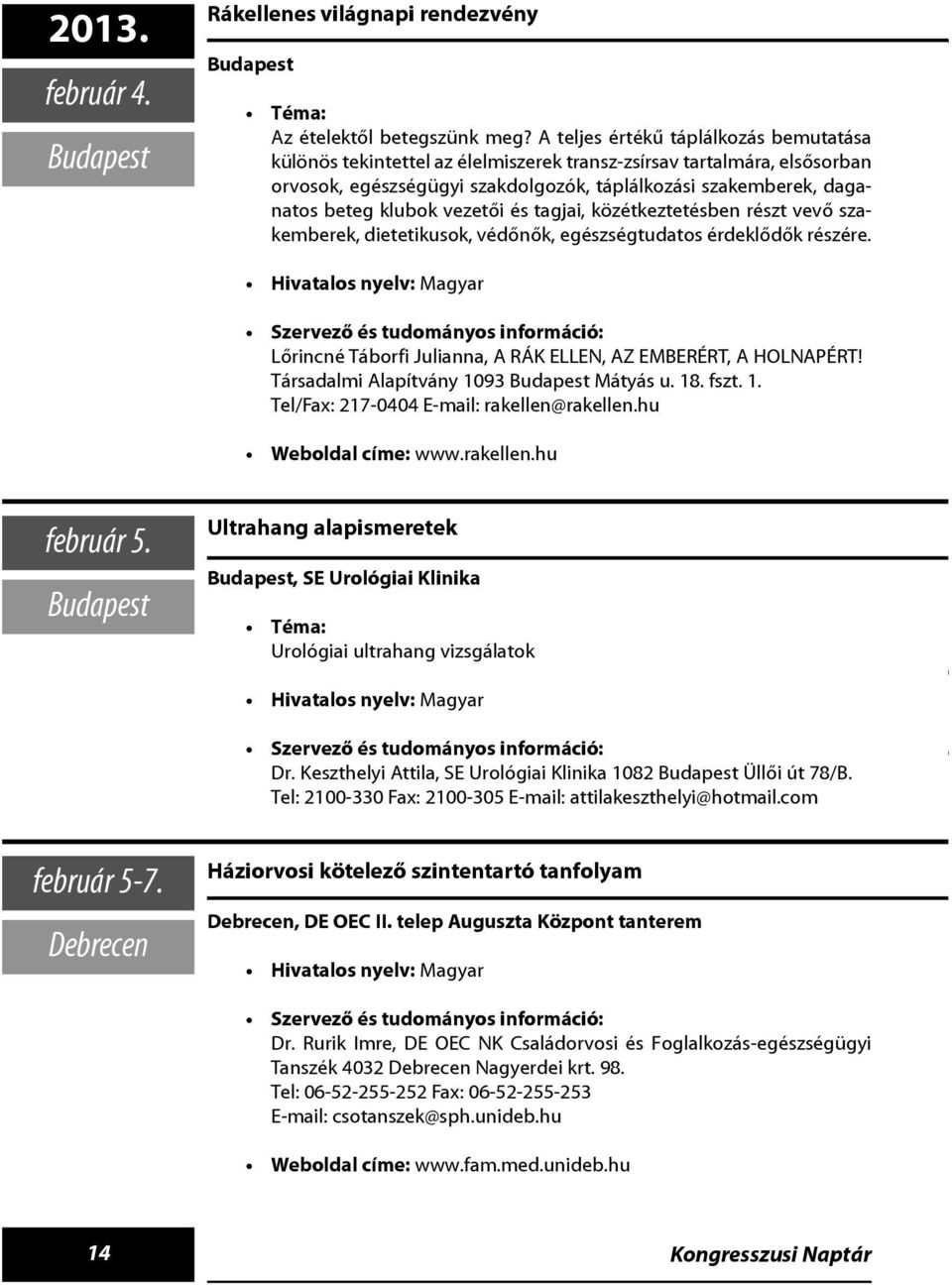 vezetõi és tagjai, közétkeztetésben részt vevõ szakemberek, dietetikusok, védõnõk, egészségtudatos érdeklõdõk részére.