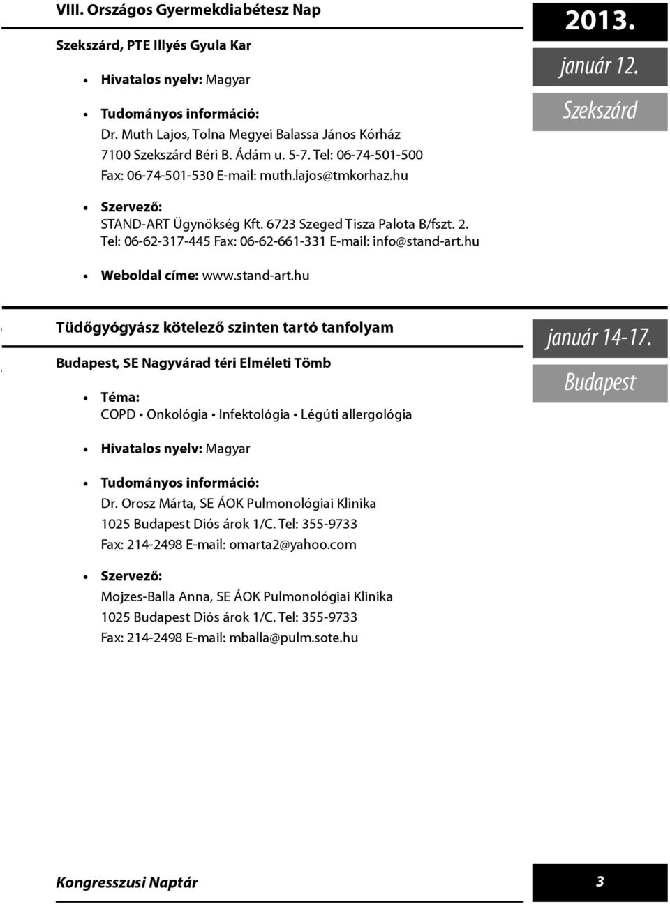 hu Weboldal címe: www.stand-art.hu Tüdõgyógyász kötelezõ szinten tartó tanfolyam, SE Nagyvárad téri Elméleti Tömb COPD Onkológia Infektológia Légúti allergológia január 14-17. Dr.