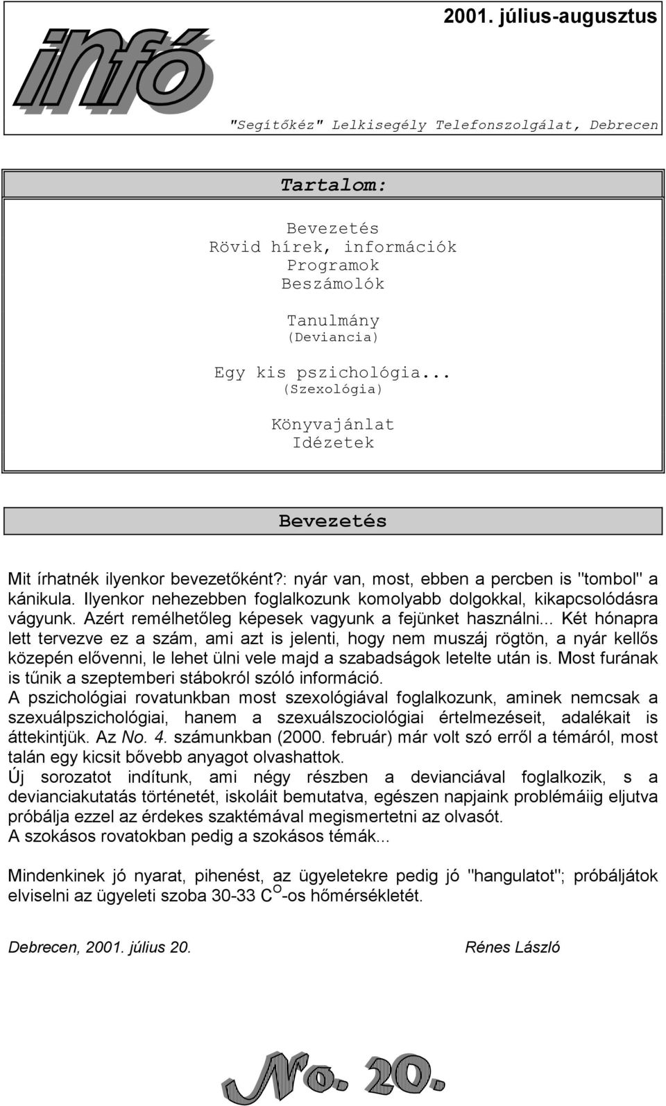 Ilyenkor nehezebben foglalkozunk komolyabb dolgokkal, kikapcsolódásra vágyunk. Azért remélhetőleg képesek vagyunk a fejünket használni.