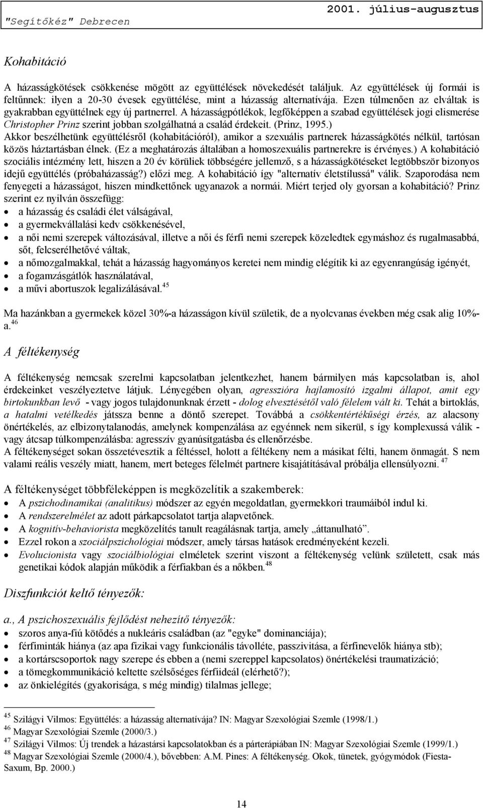 A házasságpótlékok, legfőképpen a szabad együttélések jogi elismerése Christopher Prinz szerint jobban szolgálhatná a család érdekeit. (Prinz, 1995.