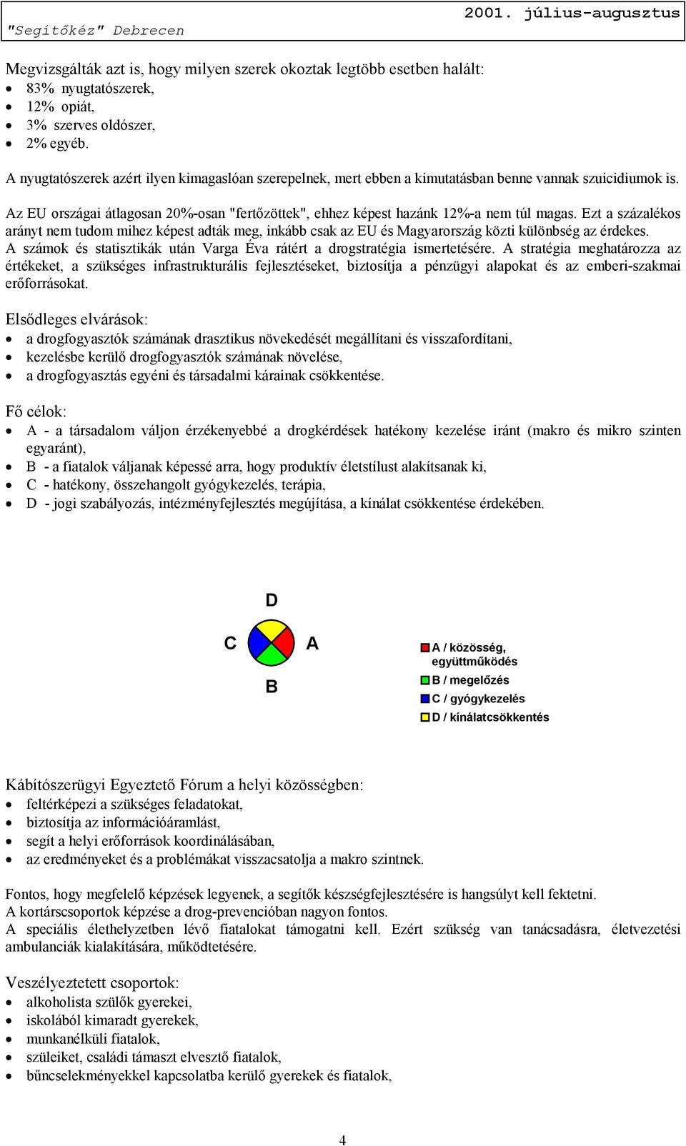 Ezt a százalékos arányt nem tudom mihez képest adták meg, inkább csak az EU és Magyarország közti különbség az érdekes. A számok és statisztikák után Varga Éva rátért a drogstratégia ismertetésére.