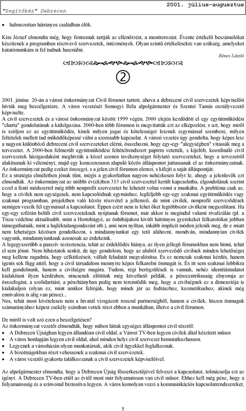 június 20-án a városi önkormányzat Civil fórumot tartott, ahova a debreceni civil szervezetek képviselőit hívták meg beszélgetésre.