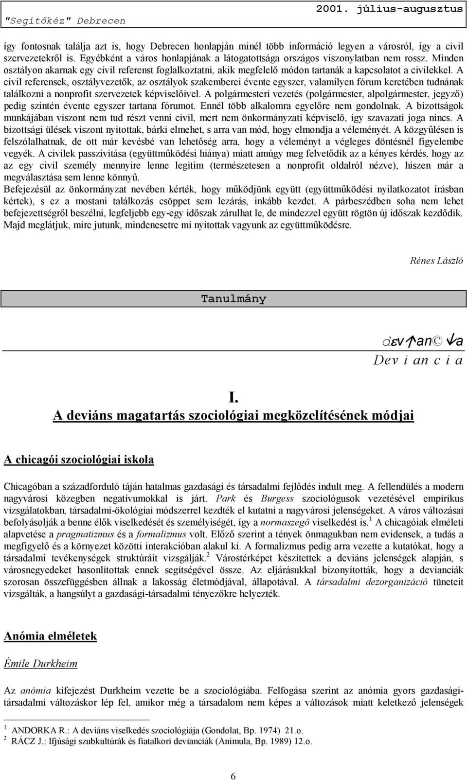 A civil referensek, osztályvezetők, az osztályok szakemberei évente egyszer, valamilyen fórum keretében tudnának találkozni a nonprofit szervezetek képviselőivel.