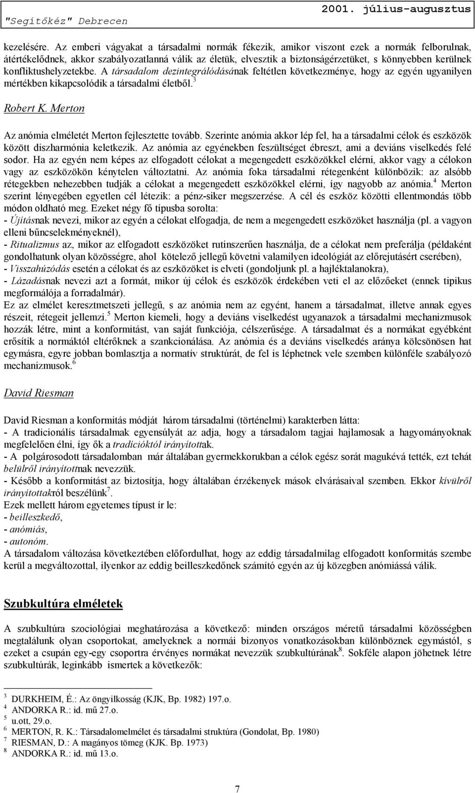 konfliktushelyzetekbe. A társadalom dezintegrálódásának feltétlen következménye, hogy az egyén ugyanilyen mértékben kikapcsolódik a társadalmi életből. 3 Robert K.