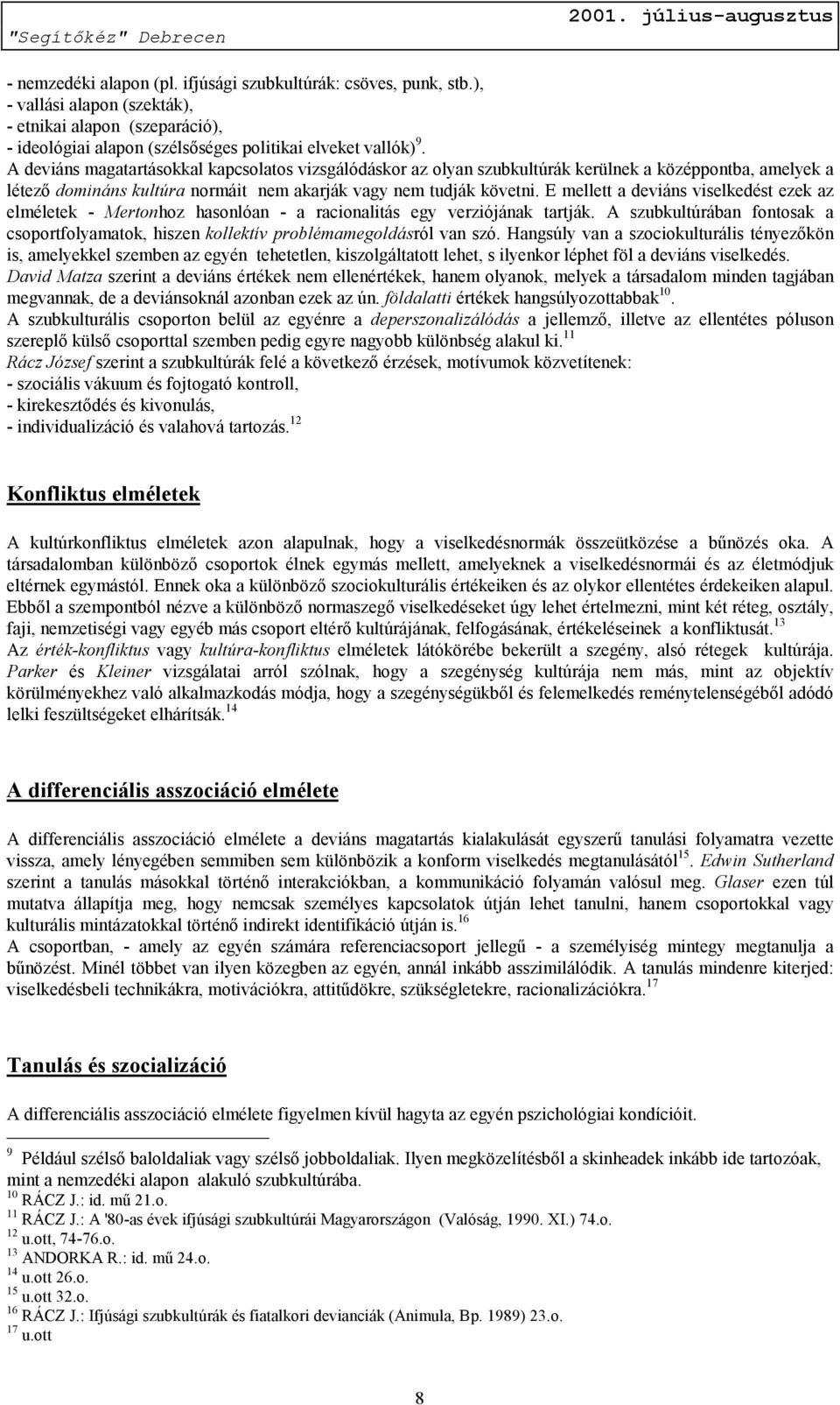 E mellett a deviáns viselkedést ezek az elméletek - Mertonhoz hasonlóan - a racionalitás egy verziójának tartják.