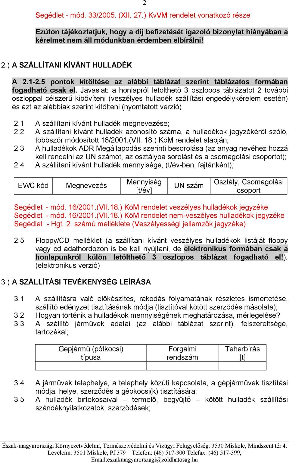 Javaslat: a honlapról letölthető 3 oszlopos táblázatot 2 további oszloppal célszerű kibővíteni (veszélyes hulladék szállítási engedélykérelem esetén) és azt az alábbiak szerint kitölteni (nyomtatott