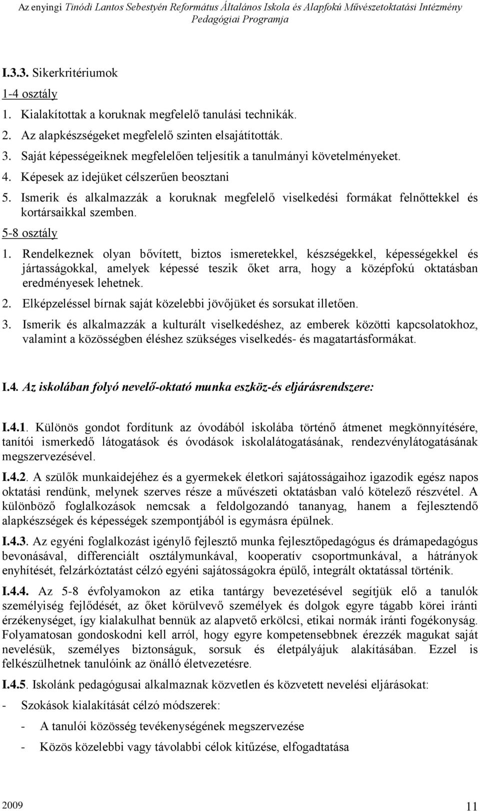 Ismerik és alkalmazzák a koruknak megfelelő viselkedési formákat felnőttekkel és kortársaikkal szemben. 5-8 osztály 1.