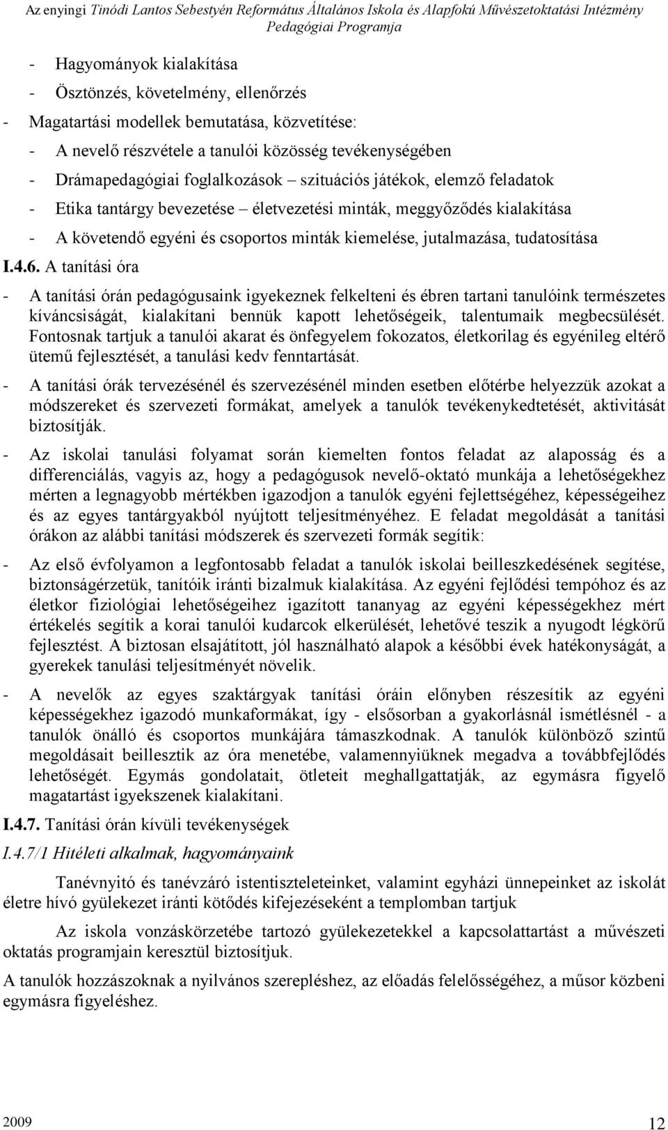 A tanítási óra - A tanítási órán pedagógusaink igyekeznek felkelteni és ébren tartani tanulóink természetes kíváncsiságát, kialakítani bennük kapott lehetőségeik, talentumaik megbecsülését.