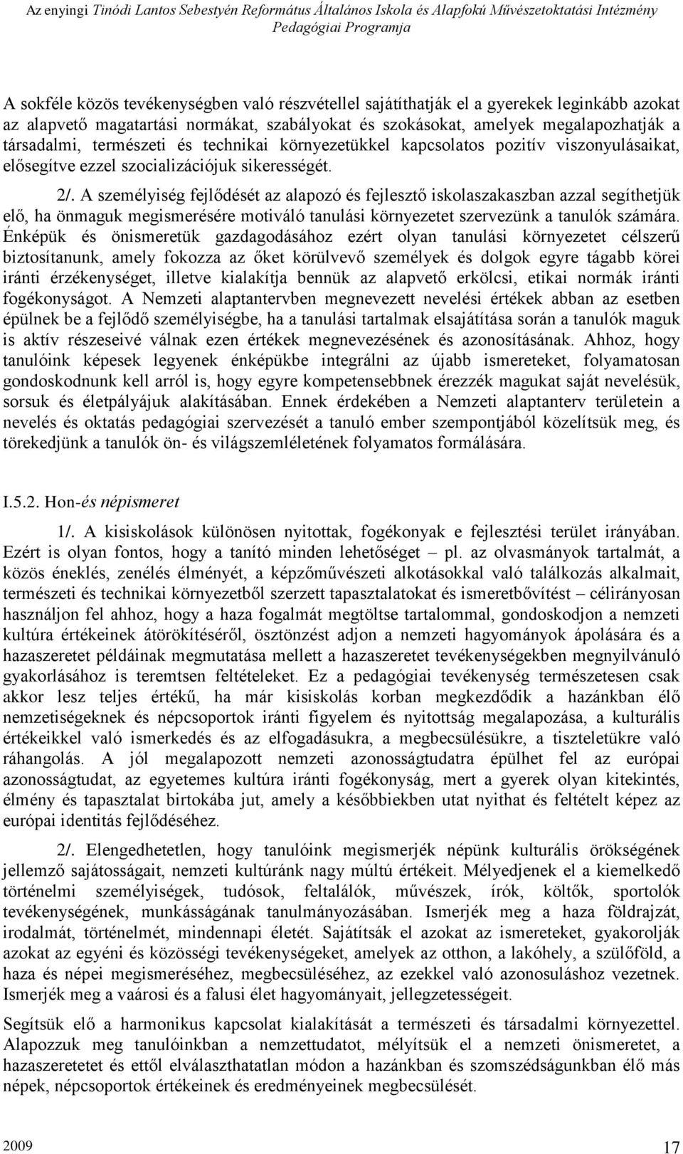 A személyiség fejlődését az alapozó és fejlesztő iskolaszakaszban azzal segíthetjük elő, ha önmaguk megismerésére motiváló tanulási környezetet szervezünk a tanulók számára.