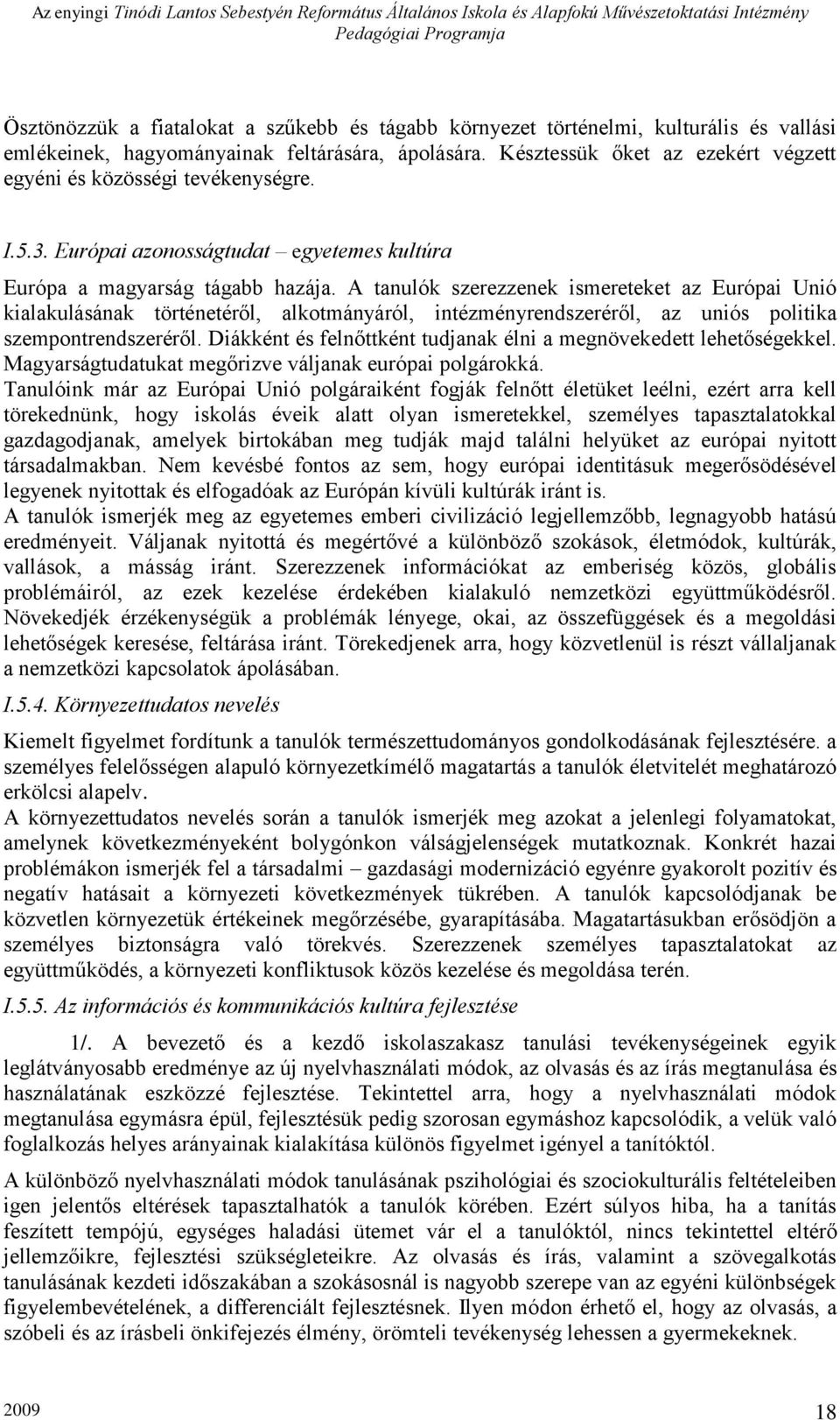 A tanulók szerezzenek ismereteket az Európai Unió kialakulásának történetéről, alkotmányáról, intézményrendszeréről, az uniós politika szempontrendszeréről.