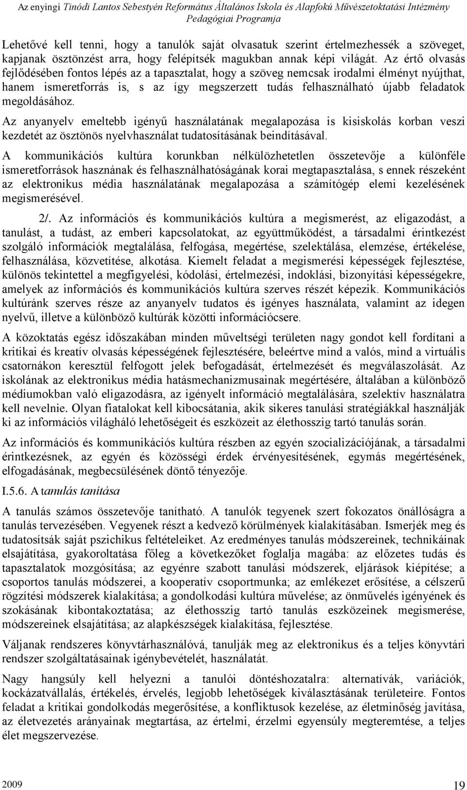 megoldásához. Az anyanyelv emeltebb igényű használatának megalapozása is kisiskolás korban veszi kezdetét az ösztönös nyelvhasználat tudatosításának beindításával.