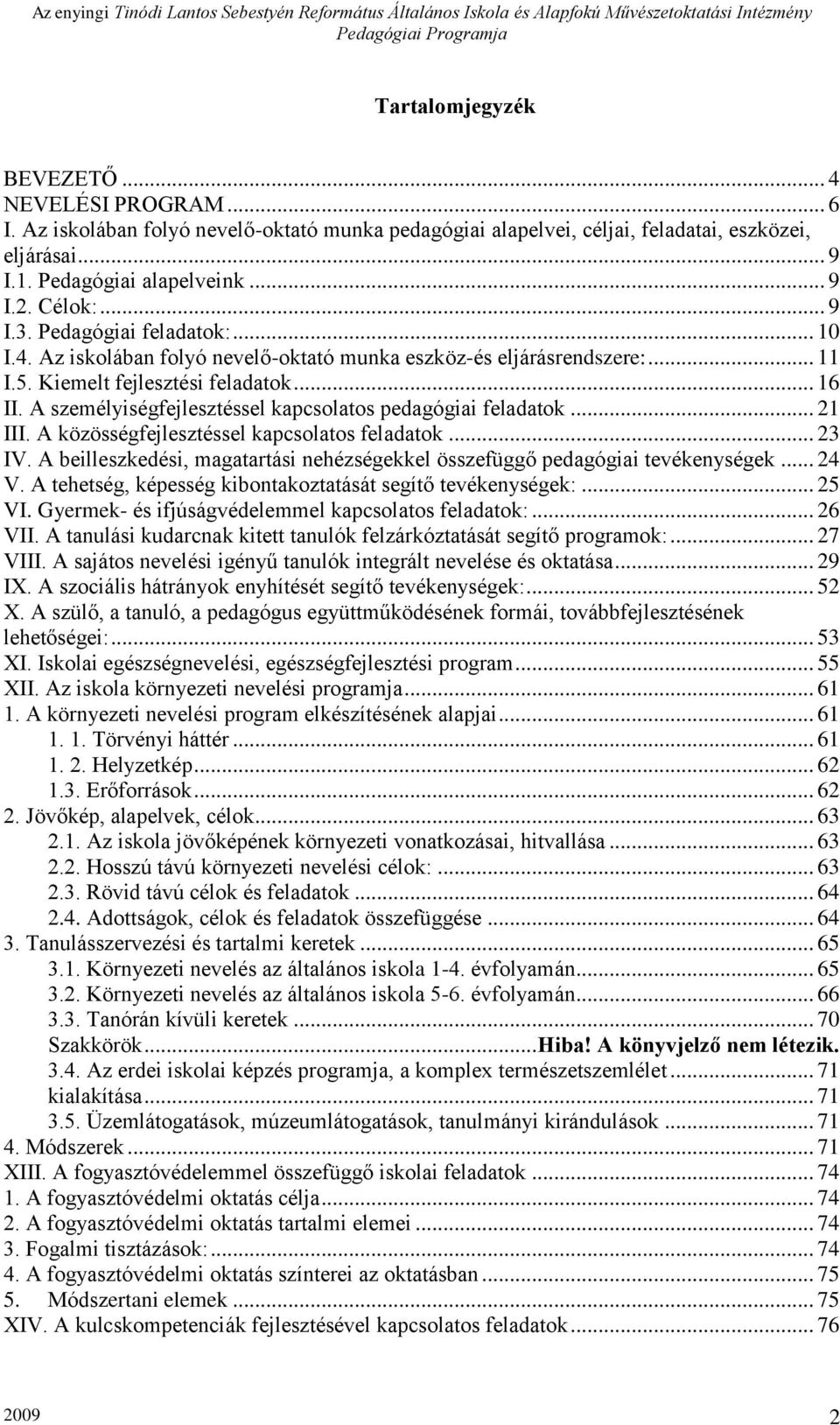 A személyiségfejlesztéssel kapcsolatos pedagógiai feladatok... 21 III. A közösségfejlesztéssel kapcsolatos feladatok... 23 IV.