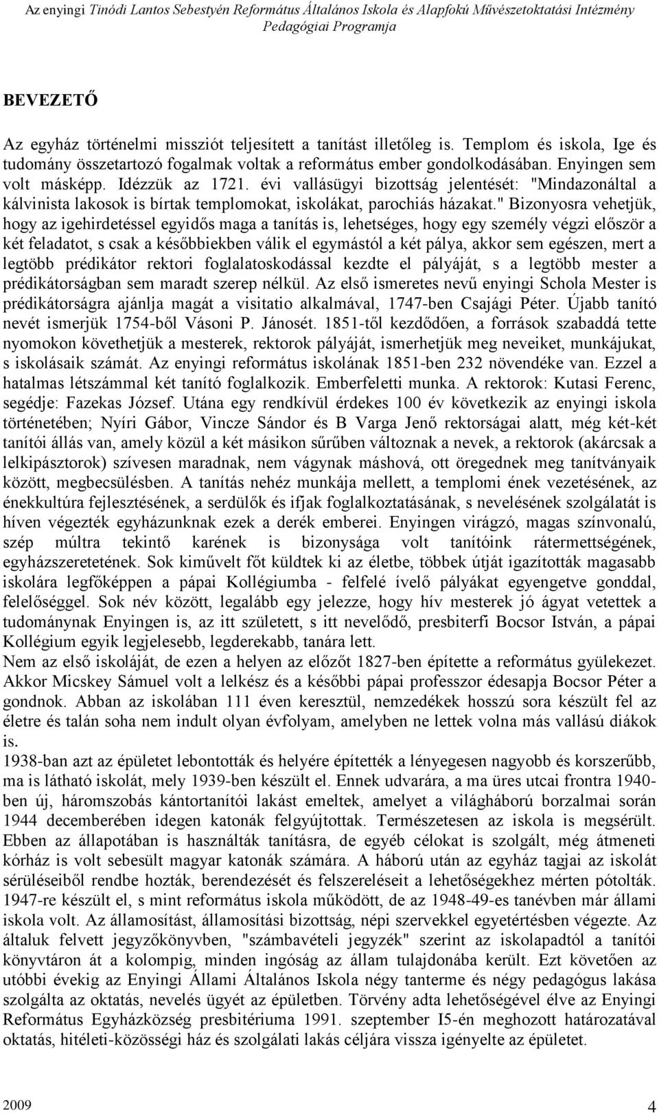 " Bizonyosra vehetjük, hogy az igehirdetéssel egyidős maga a tanítás is, lehetséges, hogy egy személy végzi először a két feladatot, s csak a későbbiekben válik el egymástól a két pálya, akkor sem